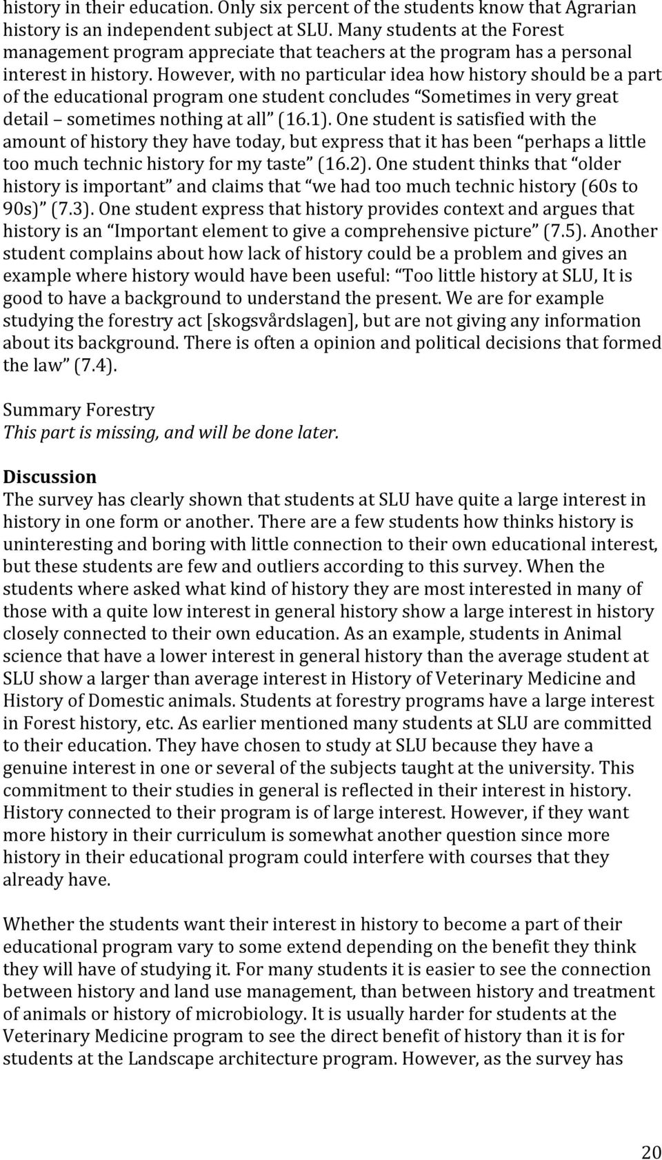 However, with no particular idea how history should be a part of the educational program one student concludes Sometimes in very great detail sometimes nothing at all (16.1).