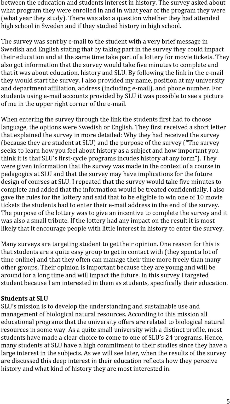 The survey was sent by e- mail to the student with a very brief message in Swedish and English stating that by taking part in the survey they could impact their education and at the same time take