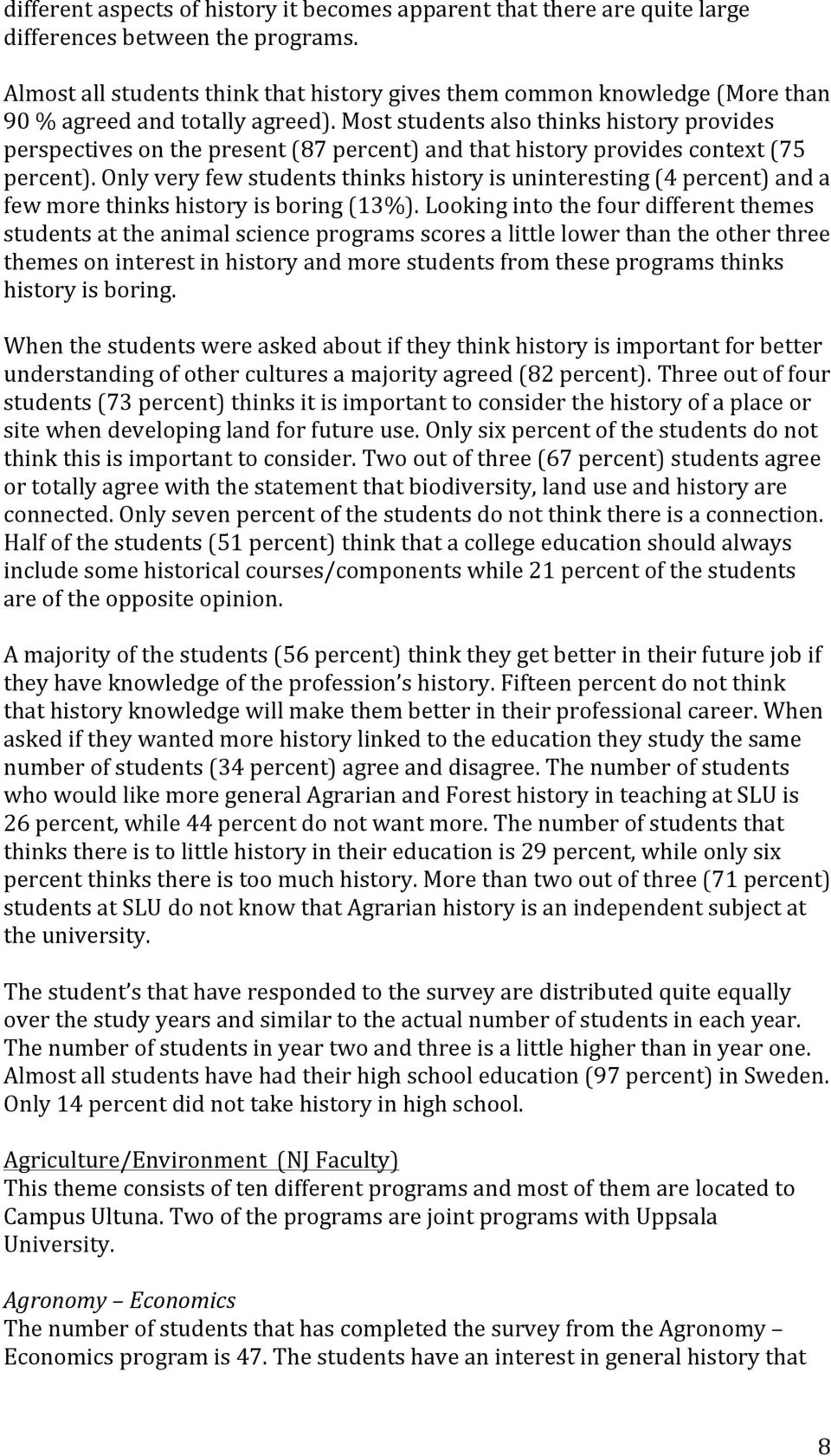 Most students also thinks history provides perspectives on the present (87 percent) and that history provides context (75 percent).