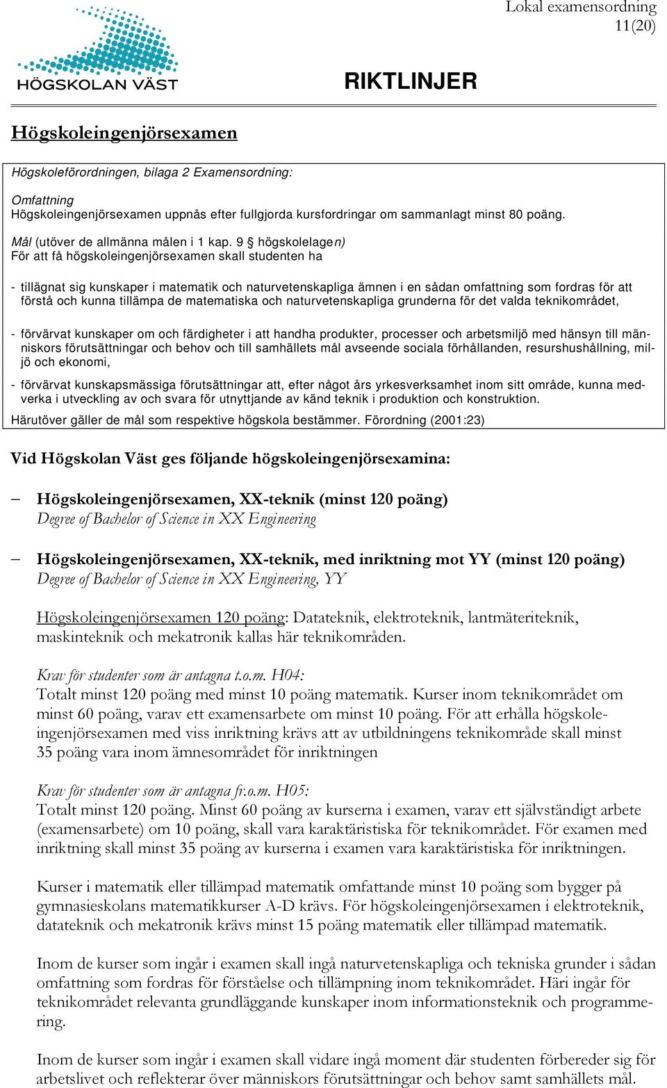 9 högskolelagen) För att få högskoleingenjörsexamen skall studenten ha - tillägnat sig kunskaper i matematik och naturvetenskapliga ämnen i en sådan omfattning som fordras för att förstå och kunna