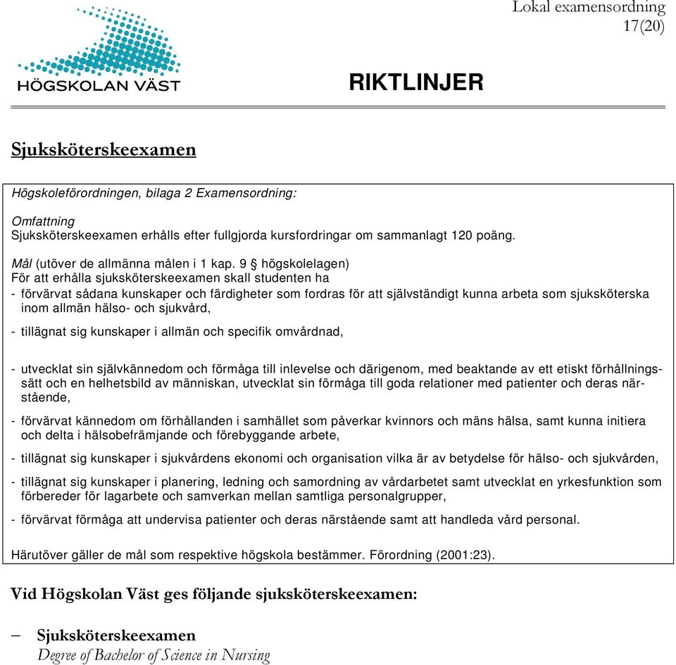 9 högskolelagen) För att erhålla sjuksköterskeexamen skall studenten ha - förvärvat sådana kunskaper och färdigheter som fordras för att självständigt kunna arbeta som sjuksköterska inom allmän