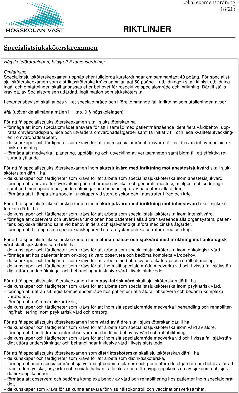 I utbildningen skall klinisk utbildning ingå, och omfattningen skall anpassas efter behovet för respektive specialområde och inriktning.