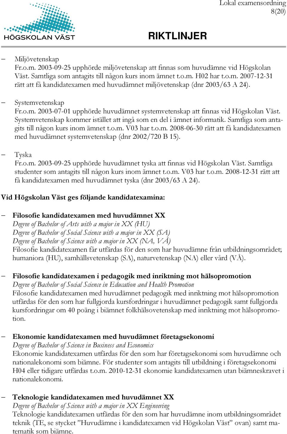 Samtliga som antagits till någon kurs inom ämnet t.o.m. V03 har t.o.m. 2008-06-30 rätt att få kandidatexamen med huvudämnet systemvetenskap (dnr 2002/720 B 15). Tyska Fr.o.m. 2003-09-25 upphörde huvudämnet tyska att finnas vid Högskolan Väst.