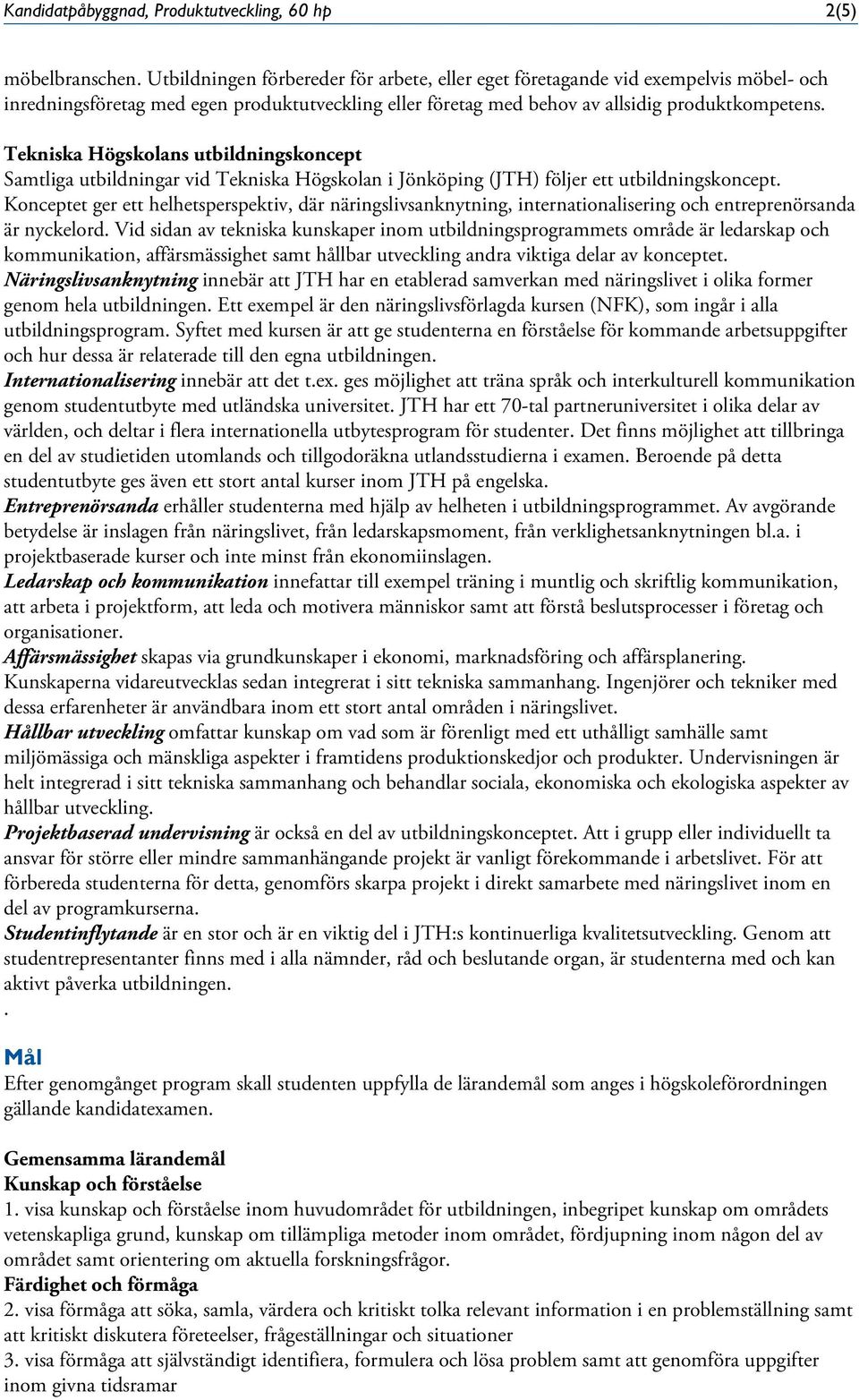 Tekniska Högskolans utbildningskoncept Samtliga utbildningar vid Tekniska Högskolan i Jönköping (JTH) följer ett utbildningskoncept.