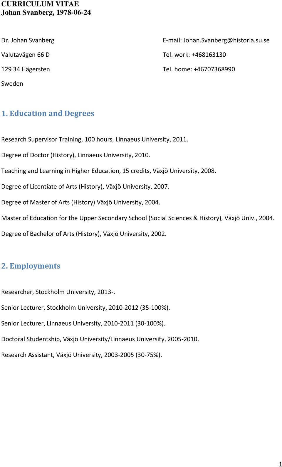 Teaching and Learning in Higher Education, 15 credits, Växjö University, 2008. Degree of Licentiate of Arts (History), Växjö University, 2007.