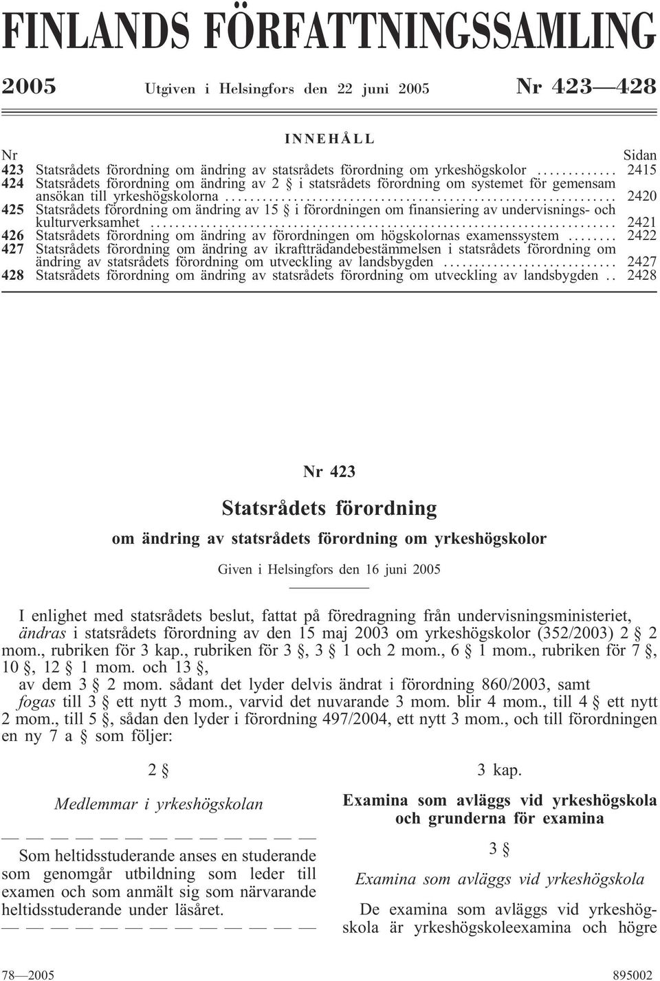 .. 2420 425 Statsrådets förordning om ändring av 15 i förordningen om finansiering av undervisnings- och kulturverksamhet.