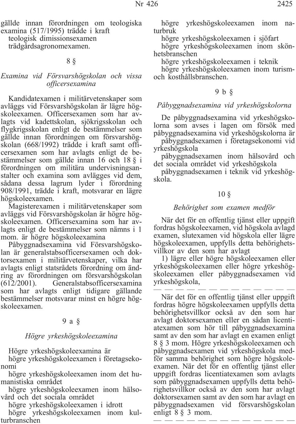 Officersexamen som har avlagts vid kadettskolan, sjökrigsskolan och flygkrigsskolan enligt de bestämmelser som gällde innan förordningen om försvarshögskolan (668/1992) trädde i kraft samt