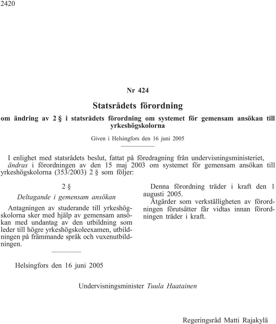 gemensam ansökan Antagningen av studerande till yrkeshögskolorna sker med hjälp av gemensam ansökan med undantag av den utbildning som leder till högre yrkeshögskoleexamen, utbildningen på främmande