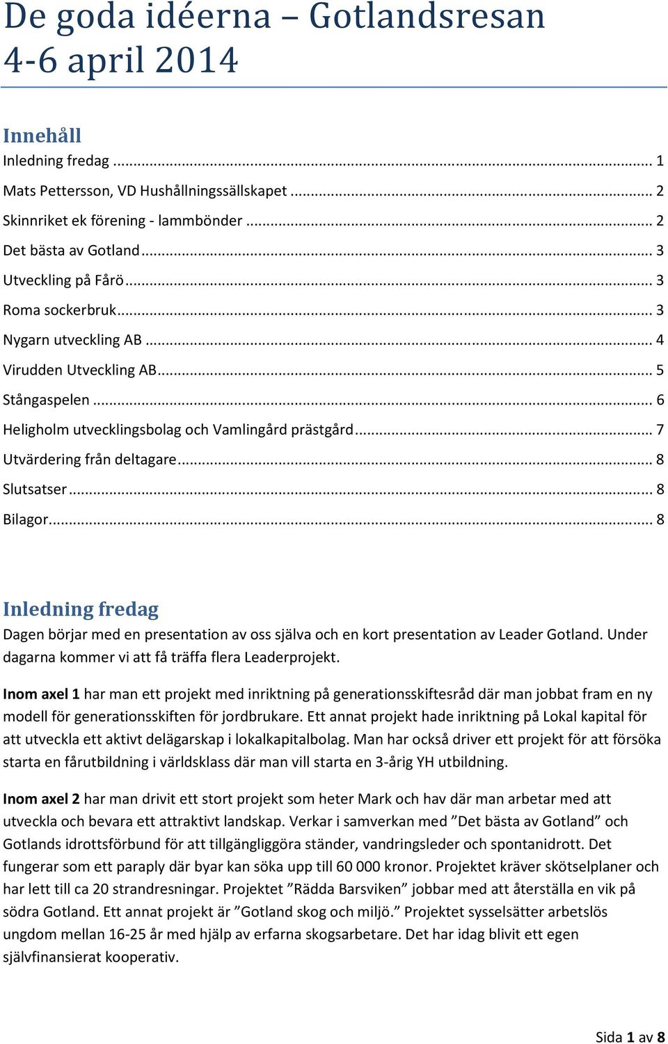 .. 7 Utvärdering från deltagare... 8 Slutsatser... 8 Bilagor... 8 Inledning fredag Dagen börjar med en presentation av oss själva och en kort presentation av Leader Gotland.