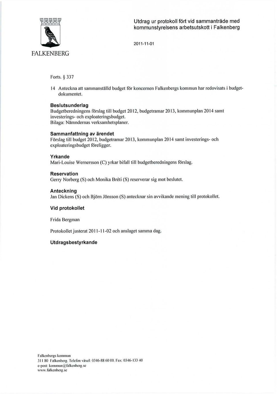 Beslutsunderlag Budgetberedningens förslag till budget 2012, budgetramar 2013, kommunplan 2014 samt investerings- och exploateringsbudget Bilaga: Nämndernas verksamhetsplaner.