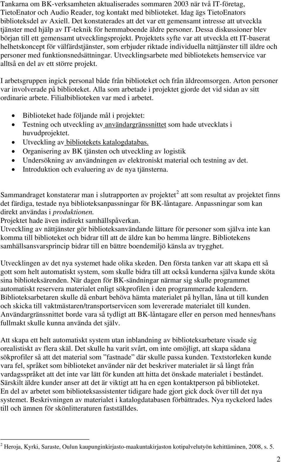 Projektets syfte var att utveckla ett IT-baserat helhetskoncept för välfärdstjänster, som erbjuder riktade individuella nättjänster till äldre och personer med funktionsnedsättningar.