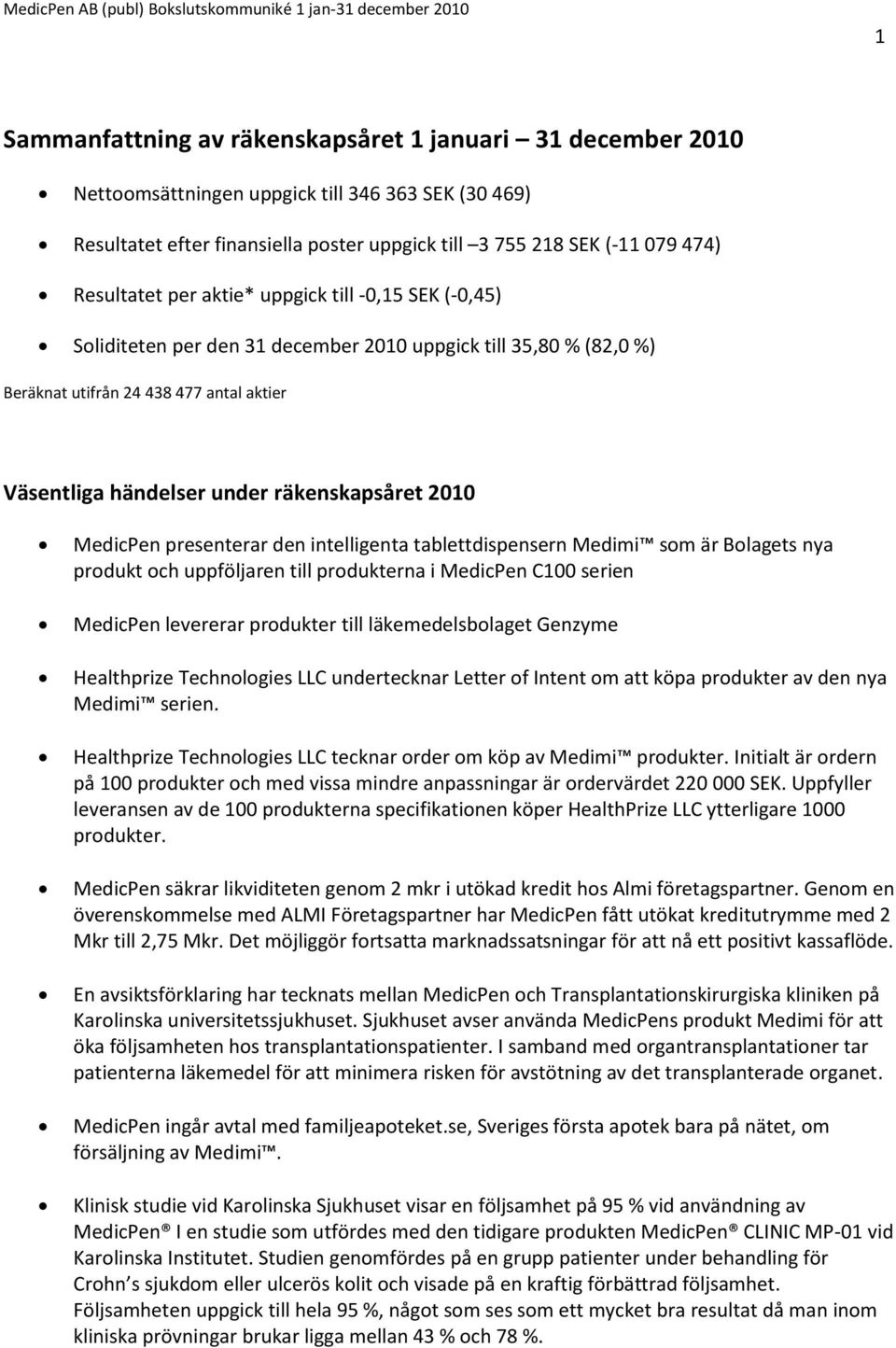 räkenskapsåret 2010 MedicPen presenterar den intelligenta tablettdispensern Medimi som är Bolagets nya produkt och uppföljaren till produkterna i MedicPen C100 serien MedicPen levererar produkter