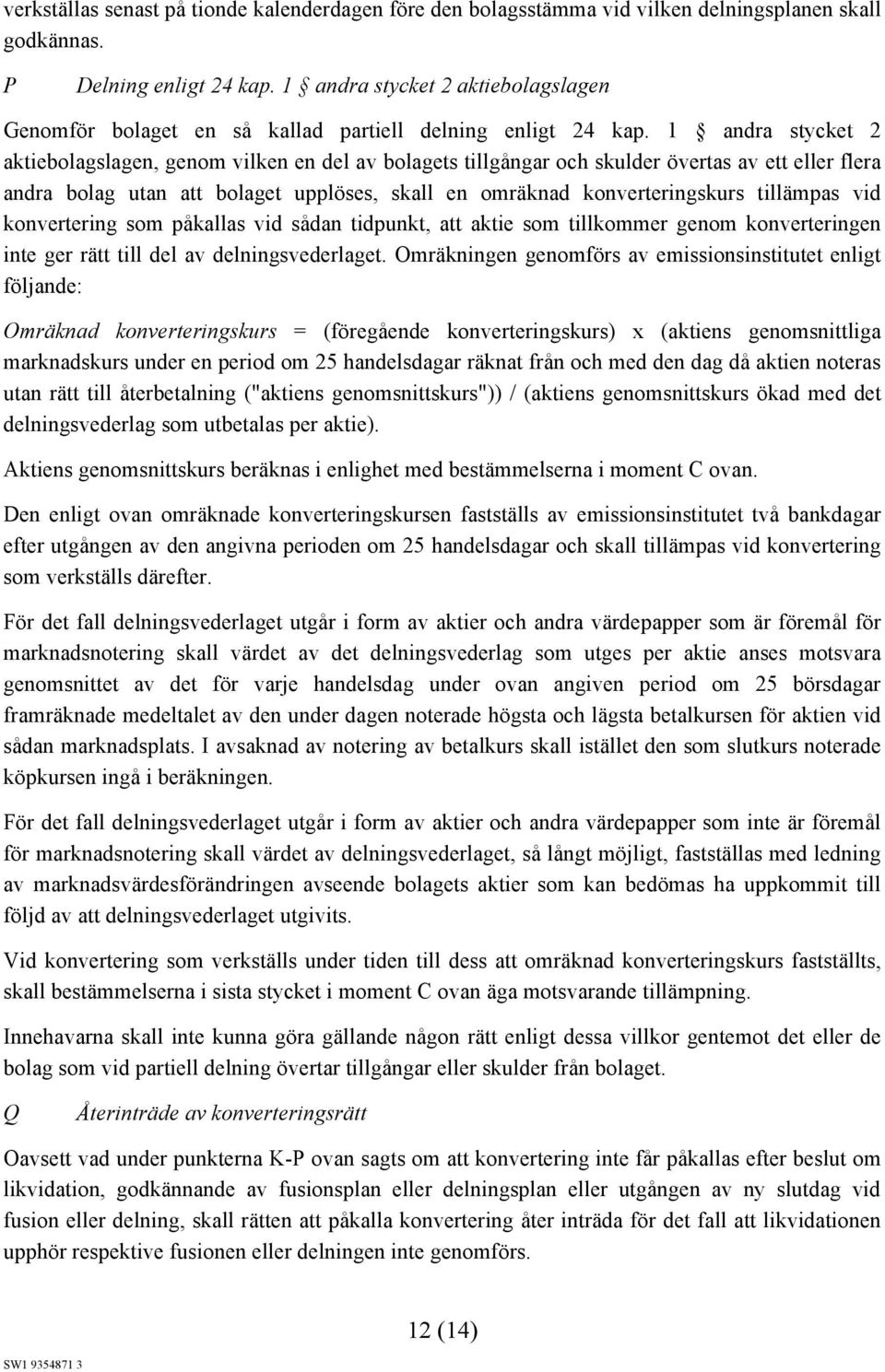 1 andra stycket 2 aktiebolagslagen, genom vilken en del av bolagets tillgångar och skulder övertas av ett eller flera andra bolag utan att bolaget upplöses, skall en omräknad konverteringskurs