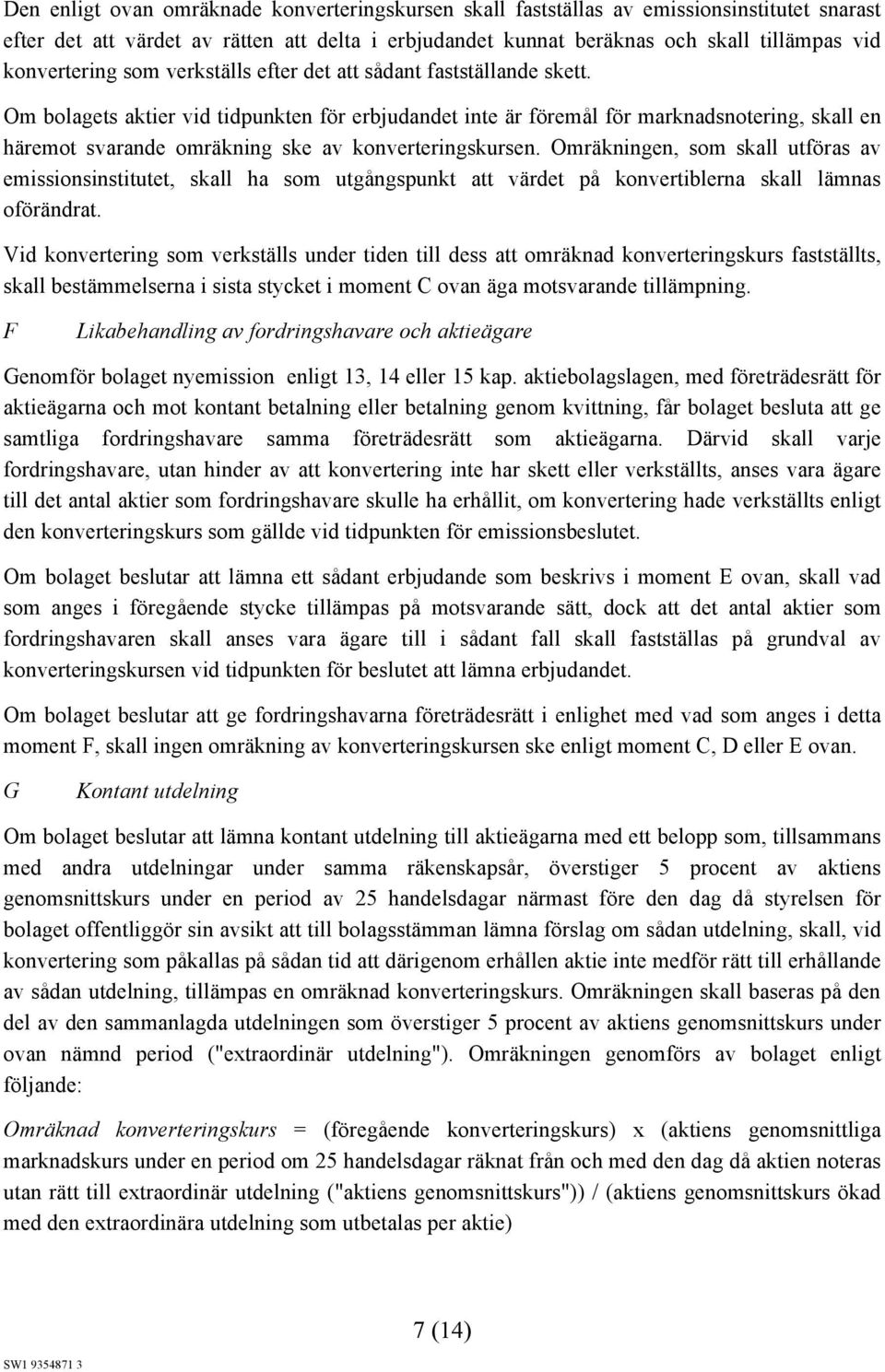 Om bolagets aktier vid tidpunkten för erbjudandet inte är föremål för marknadsnotering, skall en häremot svarande omräkning ske av konverteringskursen.