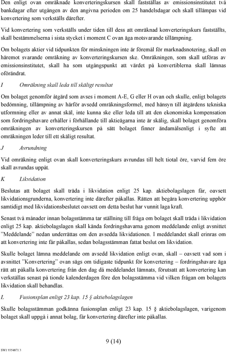 Om bolagets aktier vid tidpunkten för minskningen inte är föremål för marknadsnotering, skall en häremot svarande omräkning av konverteringskursen ske.