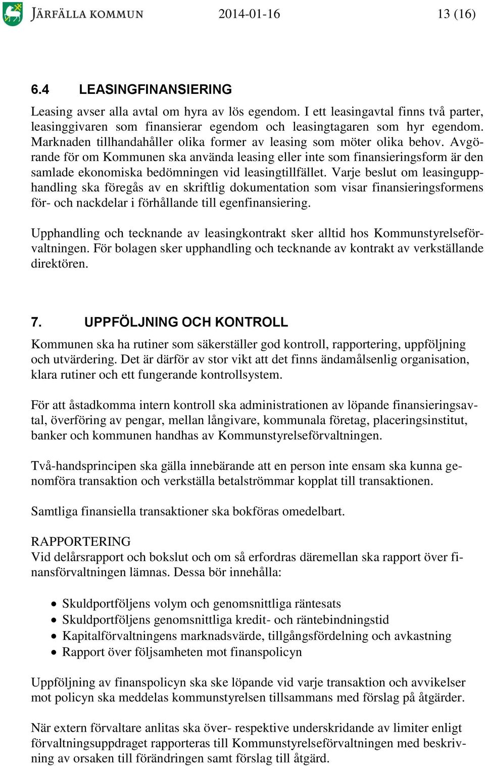 Avgörande för om Kommunen ska använda leasing eller inte som finansieringsform är den samlade ekonomiska bedömningen vid leasingtillfället.