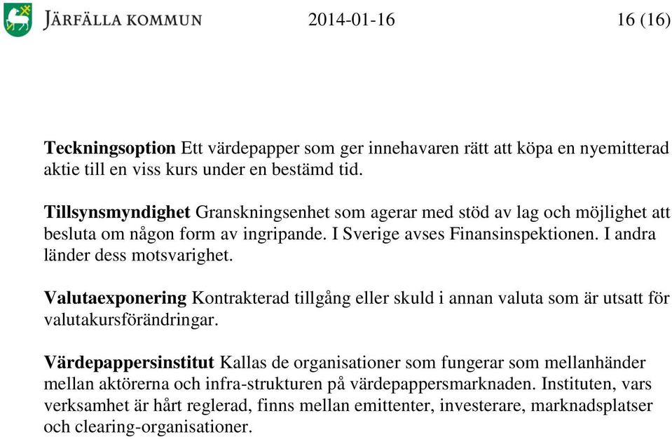 I andra länder dess motsvarighet. Valutaexponering Kontrakterad tillgång eller skuld i annan valuta som är utsatt för valutakursförändringar.