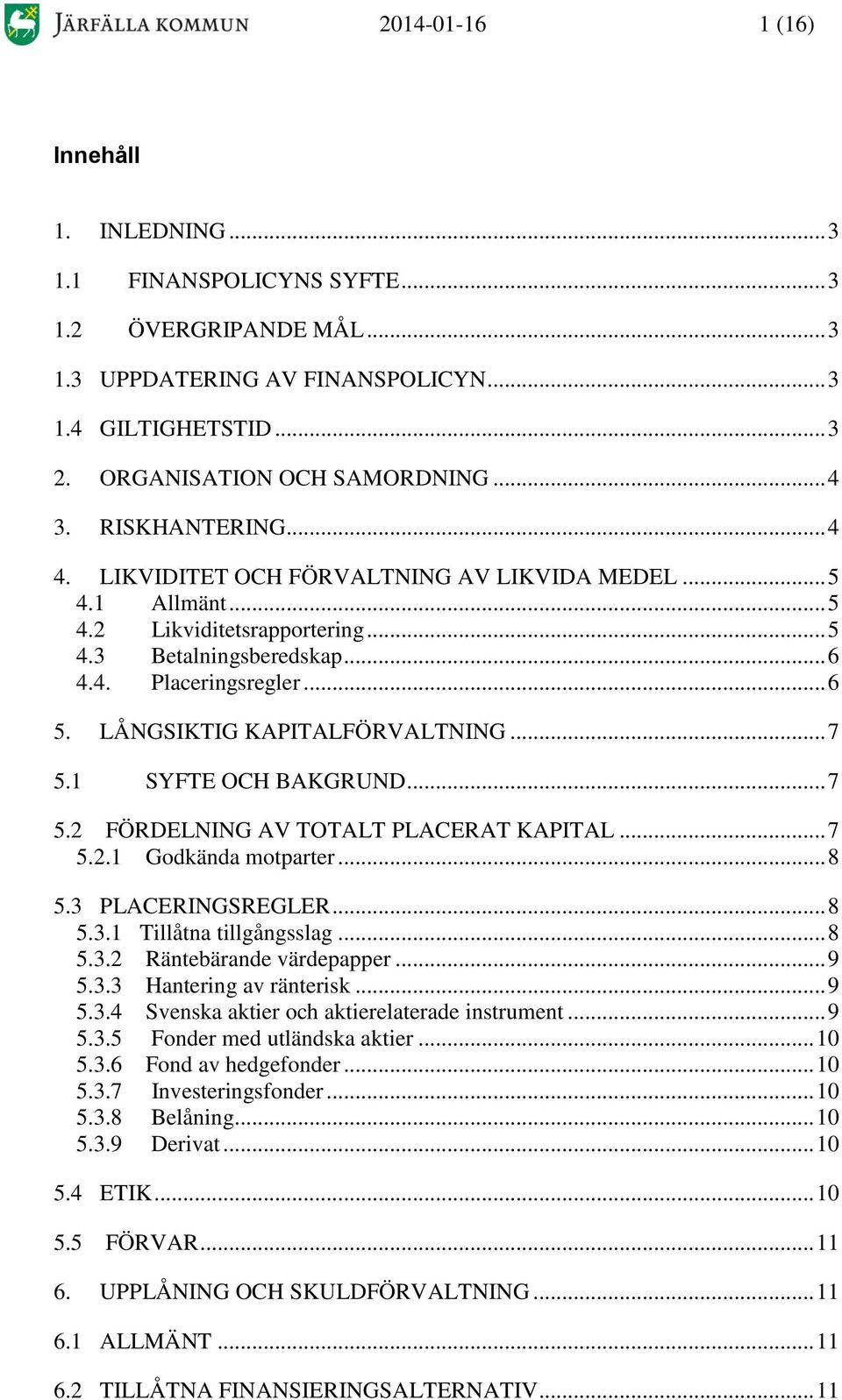 LÅNGSIKTIG KAPITALFÖRVALTNING... 7 5.1 SYFTE OCH BAKGRUND... 7 5.2 FÖRDELNING AV TOTALT PLACERAT KAPITAL... 7 5.2.1 Godkända motparter... 8 5.3 PLACERINGSREGLER... 8 5.3.1 Tillåtna tillgångsslag... 8 5.3.2 Räntebärande värdepapper.