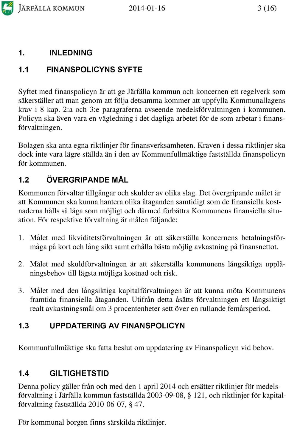 2:a och 3:e paragraferna avseende medelsförvaltningen i kommunen. Policyn ska även vara en vägledning i det dagliga arbetet för de som arbetar i finansförvaltningen.