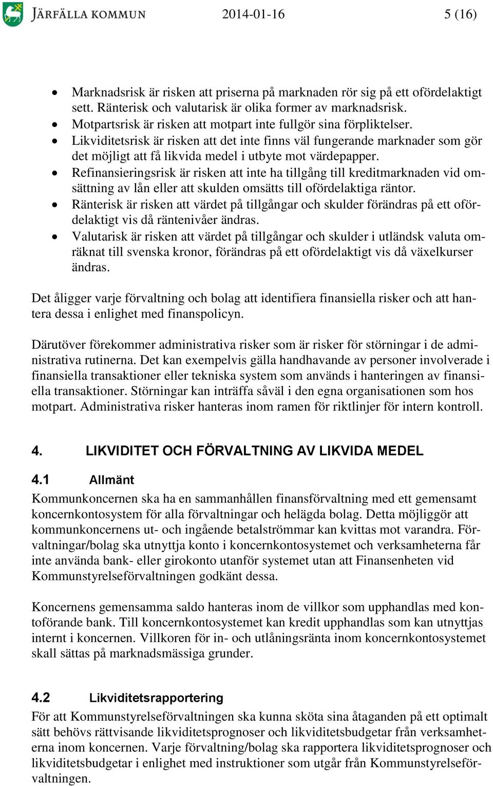 Likviditetsrisk är risken att det inte finns väl fungerande marknader som gör det möjligt att få likvida medel i utbyte mot värdepapper.