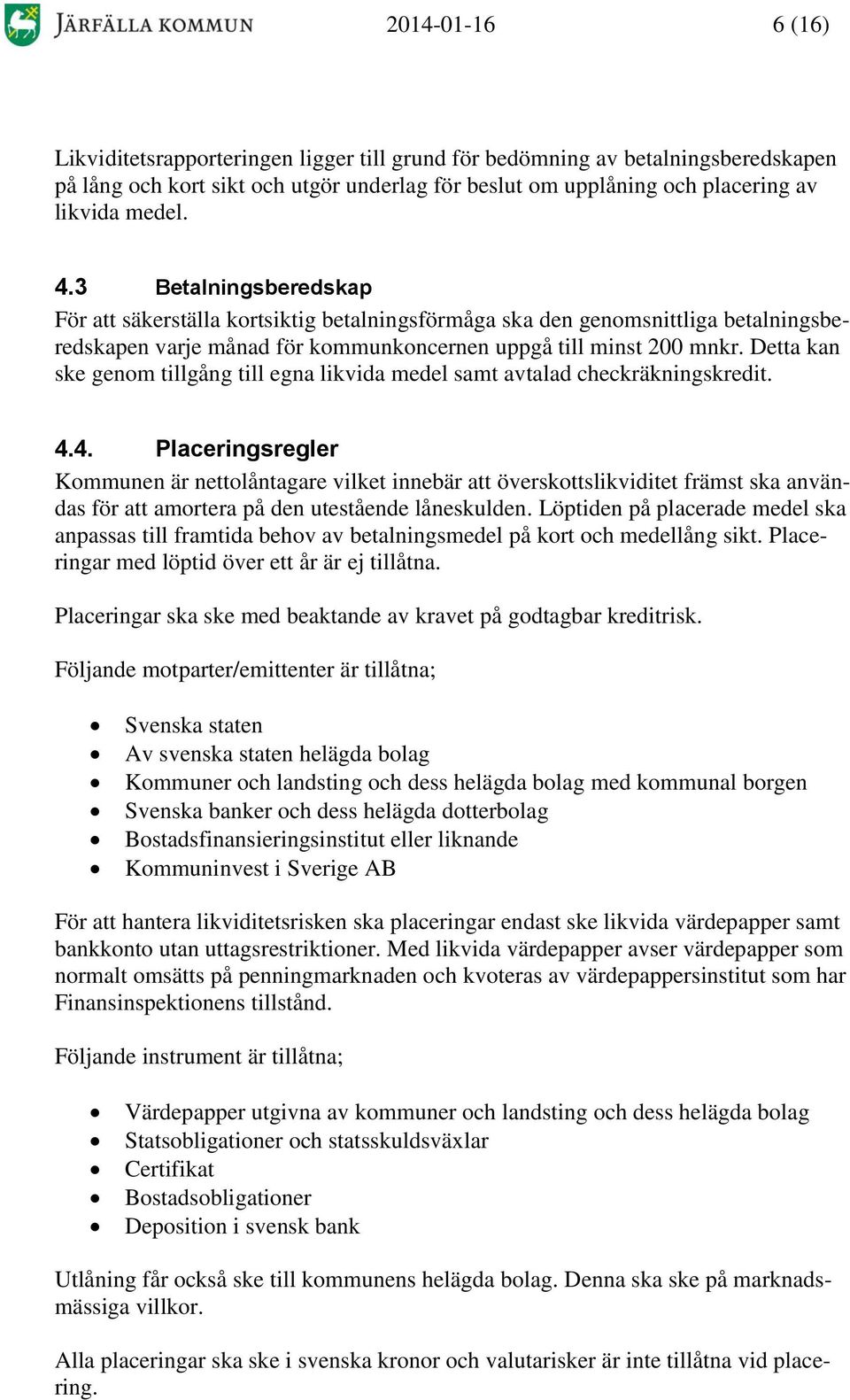 Detta kan ske genom tillgång till egna likvida medel samt avtalad checkräkningskredit. 4.