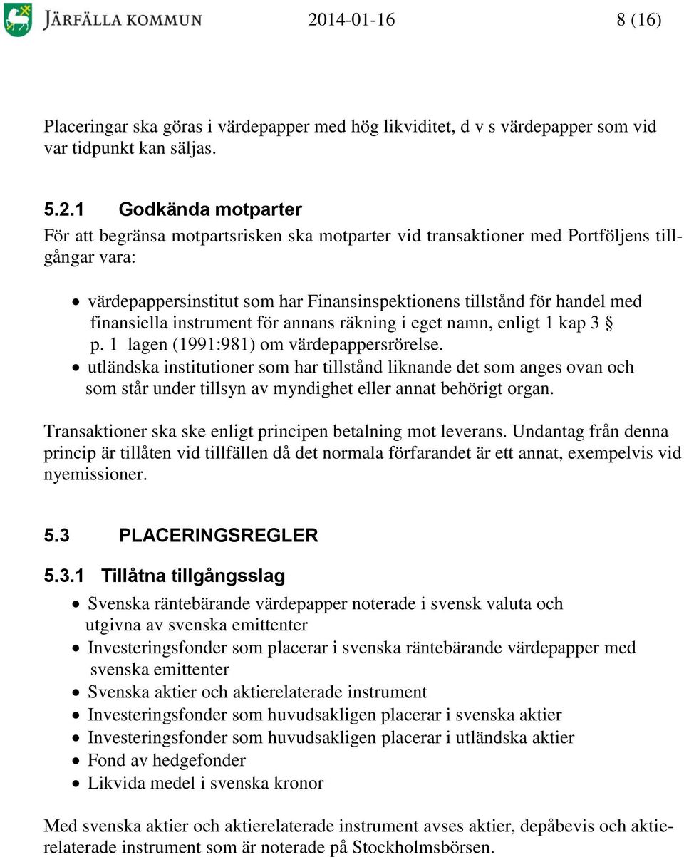 1 lagen (1991:981) om värdepappersrörelse. utländska institutioner som har tillstånd liknande det som anges ovan och som står under tillsyn av myndighet eller annat behörigt organ.