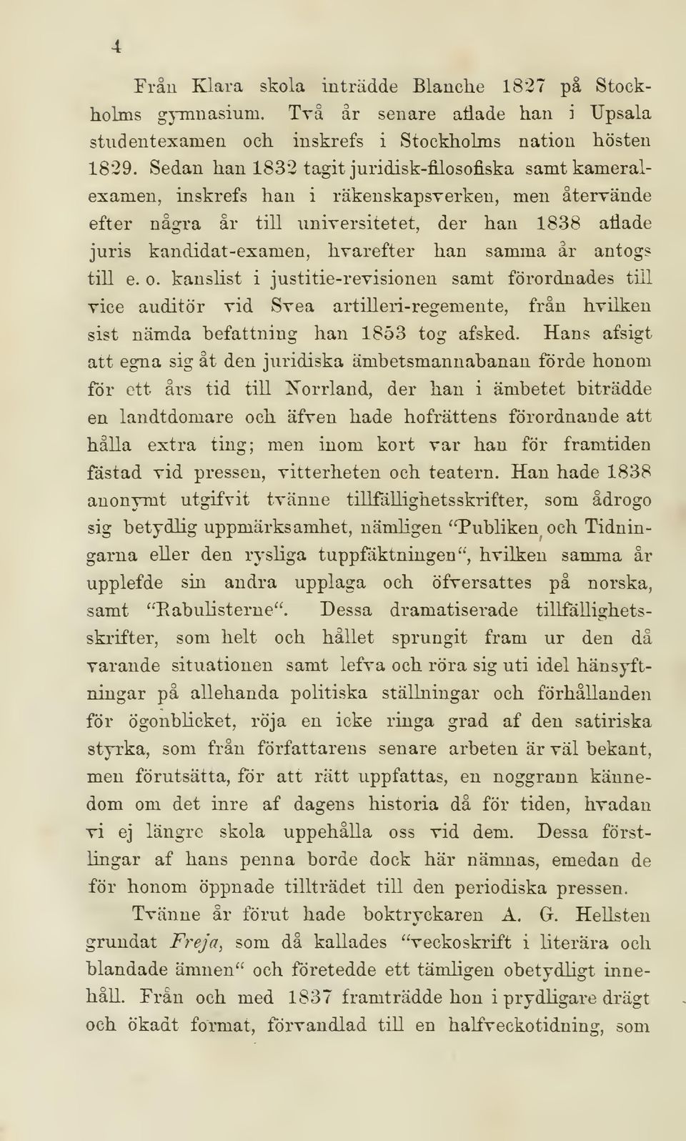 han samma år antogs till e. o. kanshst i justitie-revisionen samt förordnades till vice auditör vid Svea artilleri-regemente, från hvilken sist nämda befattning han 1853 tog afsked.