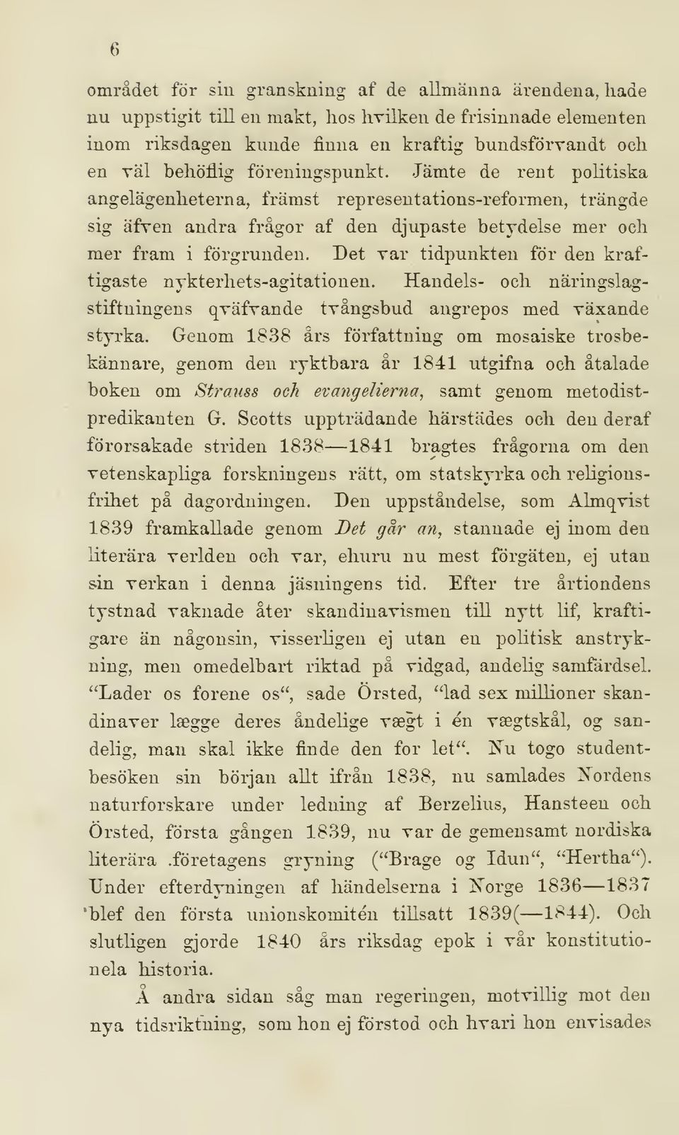 Det rar tidpunkten för den kraftigaste nykterhets-agitationen. Handels- och näringslagstiftningens qväfyande tvångsbud angrepos med växande styrka.