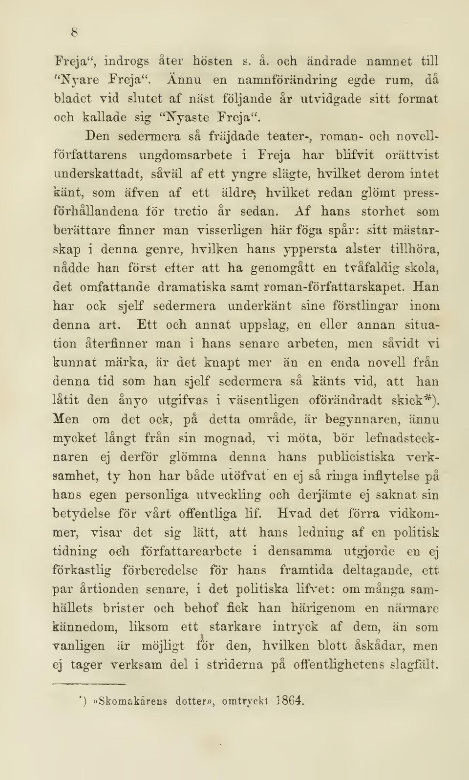 Den sedermera så fräjdade teater-, roman- och novellförfattarens ungdomsarbete i Freja har blifvit orättvist underskatt adt, såväl af ett yngre slägte, hvilket derom intet känt, som äfven af ett