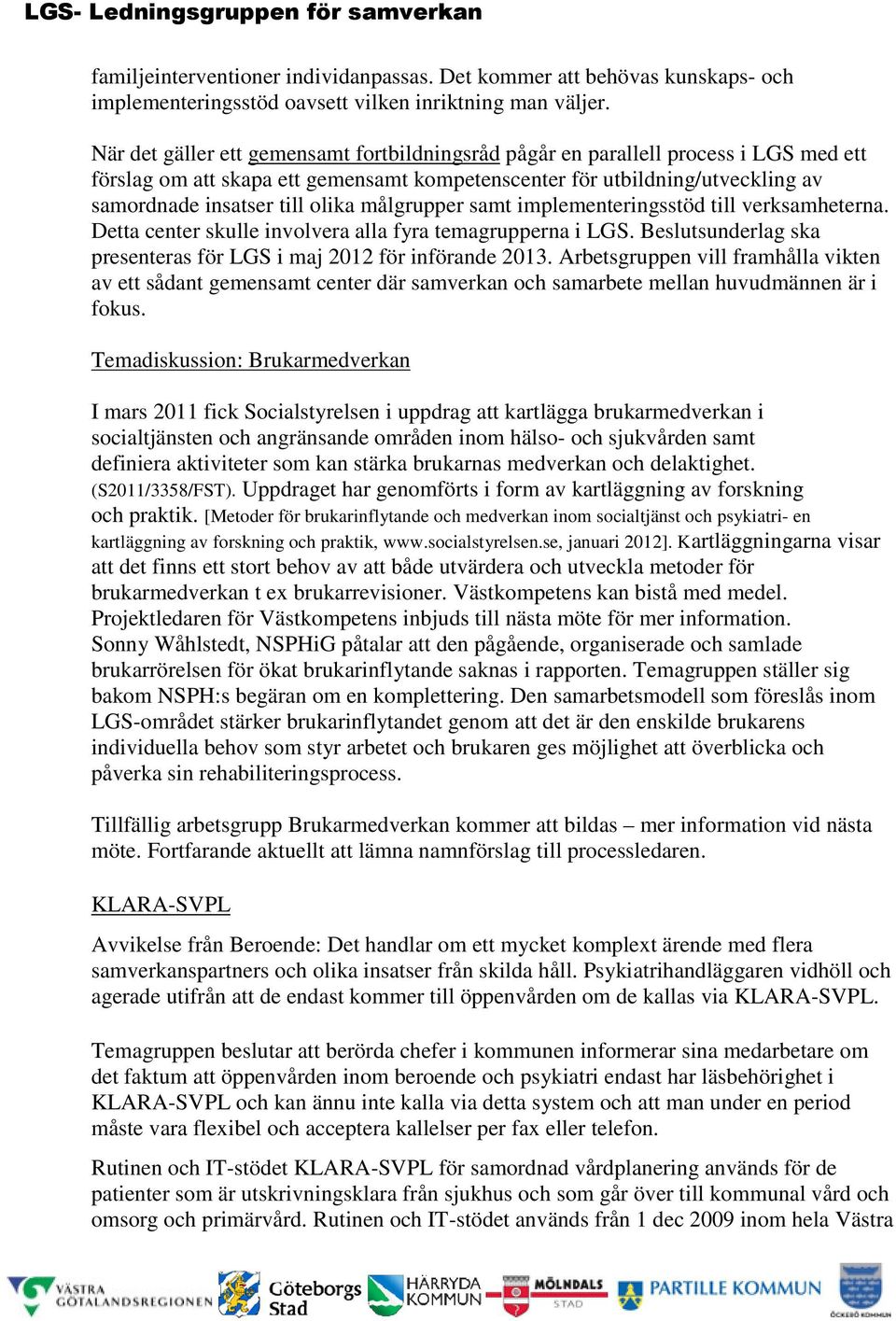 målgrupper samt implementeringsstöd till verksamheterna. Detta center skulle involvera alla fyra temagrupperna i LGS. Beslutsunderlag ska presenteras för LGS i maj 2012 för införande 2013.