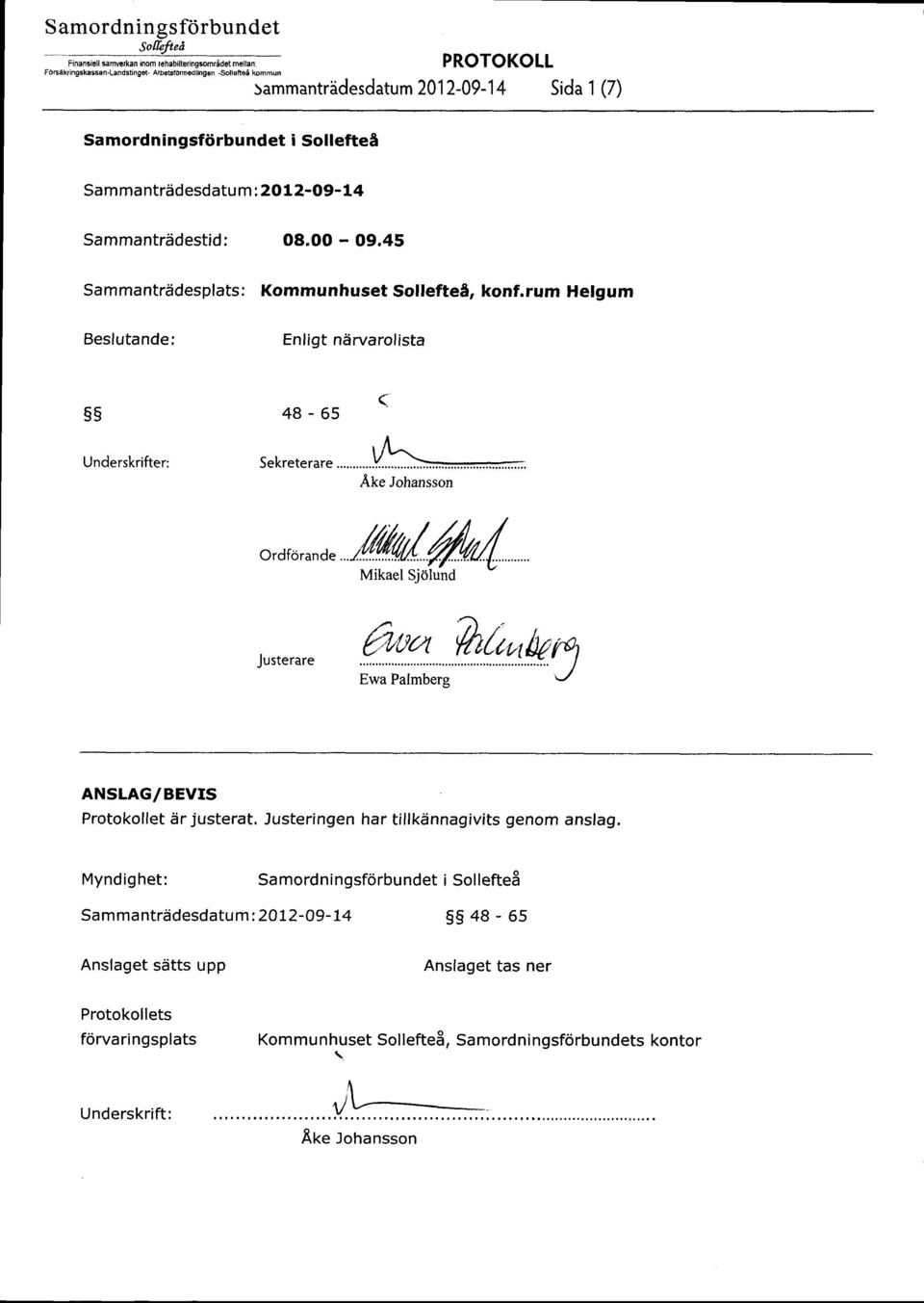 rum Helgum Beslutande: Enligt ndrvarolista 55 48-65 ( Underskrifter: Sekreterare Ake Johansson Mikael Sjdlund Justerare.^? tl,uat ffihtlun ;;;P;ilb." J ANSLAG/BEVIS Protokollet dr justerat.