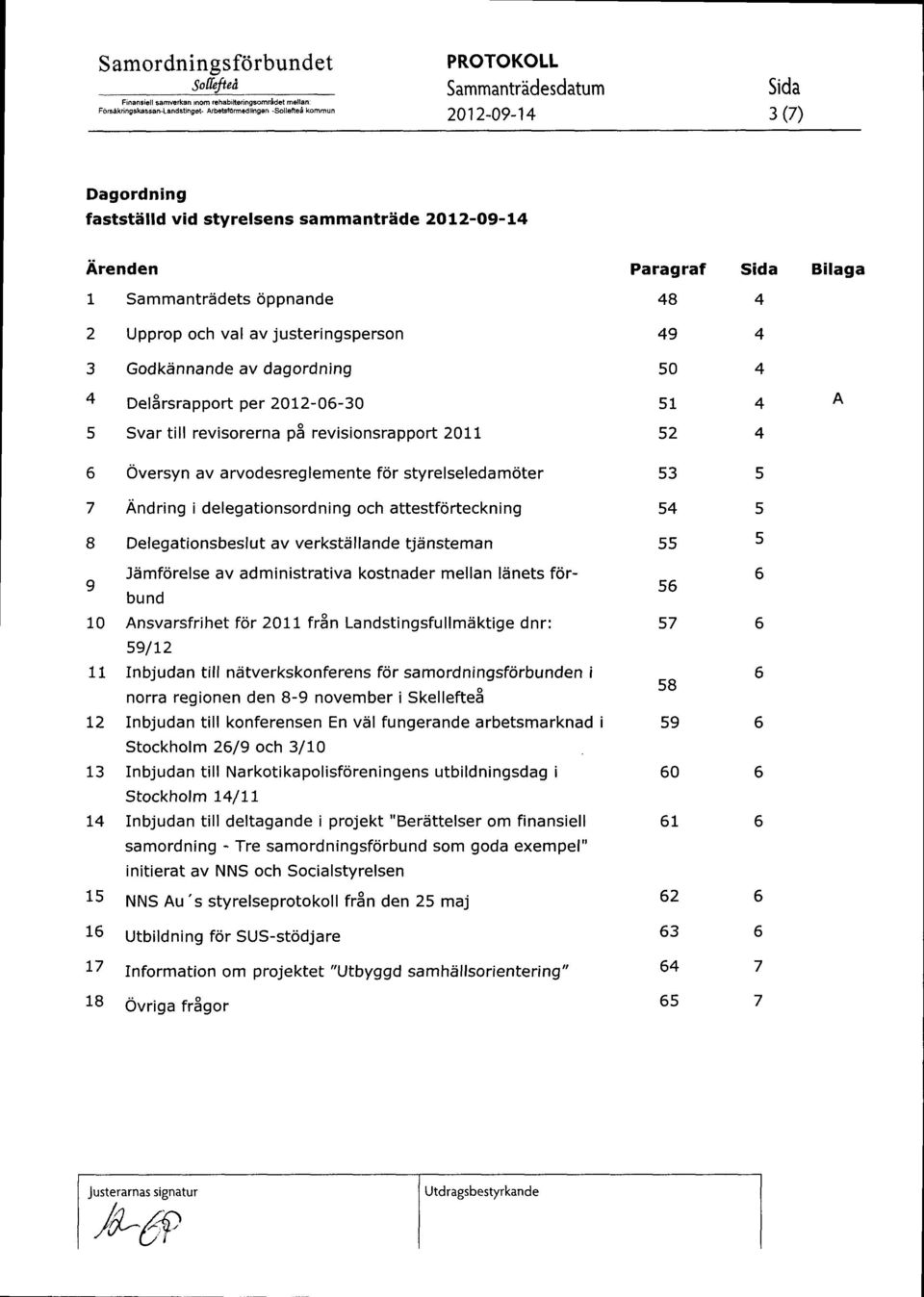 2 Upprop och val av justeringsperson 494 3 Godkdnnande av dagordning 4 DelSrsrapport per 212-6-3 5 Svar till revisorerna p3 revisionsrapport 211 6 Oversyn av arvodesreglemente f6r styrelseledamdter 7