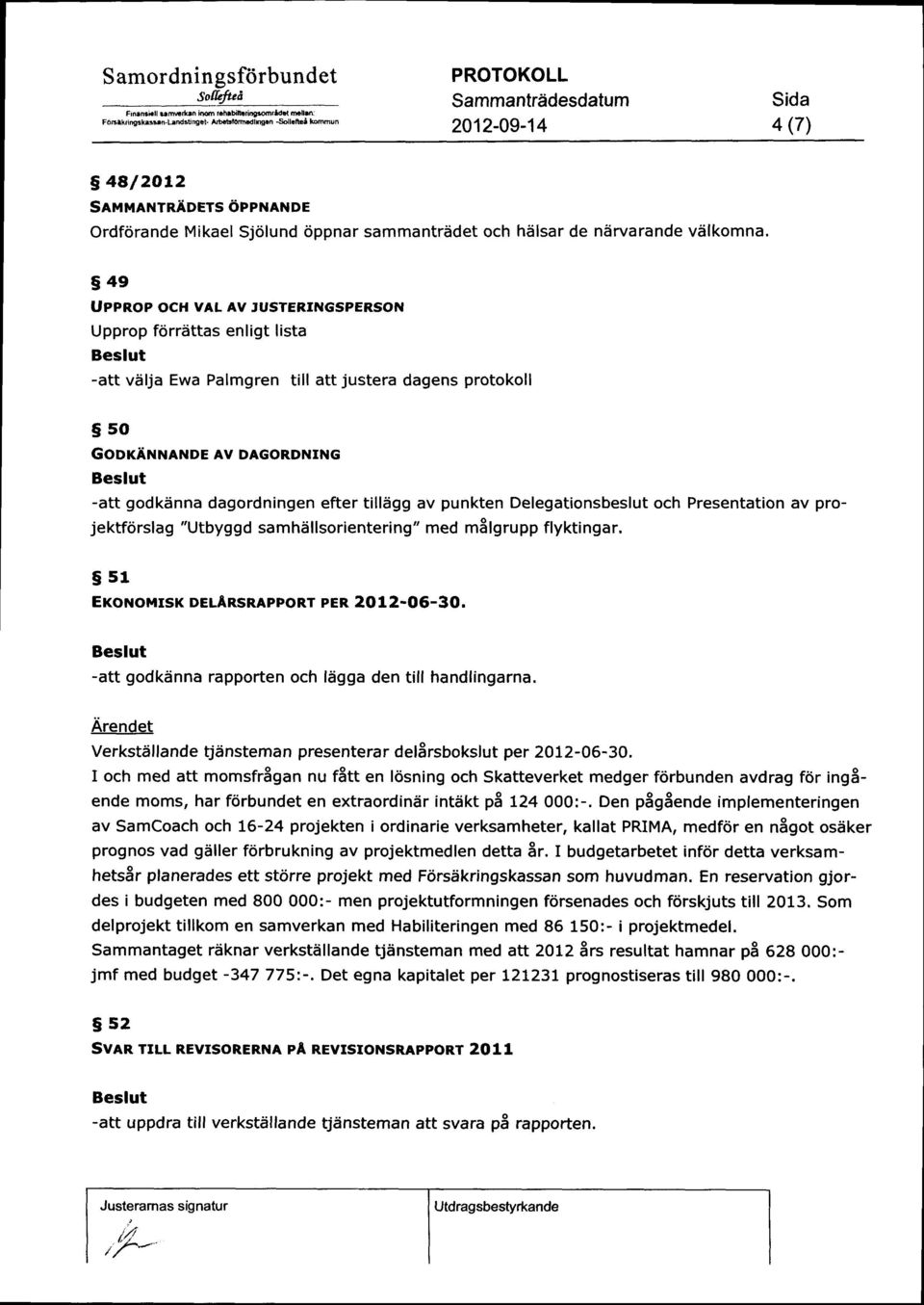 s4e Uppnop och val Av JUSTERINGSPERSoN Upprop forrdttas enligt lista Beslut -att viilja Ewa Palmgren till att justera dagens protokoll sso GoorAnuNDE Av DAGoRDNTNG Beslut -att godkiinna dagordningen