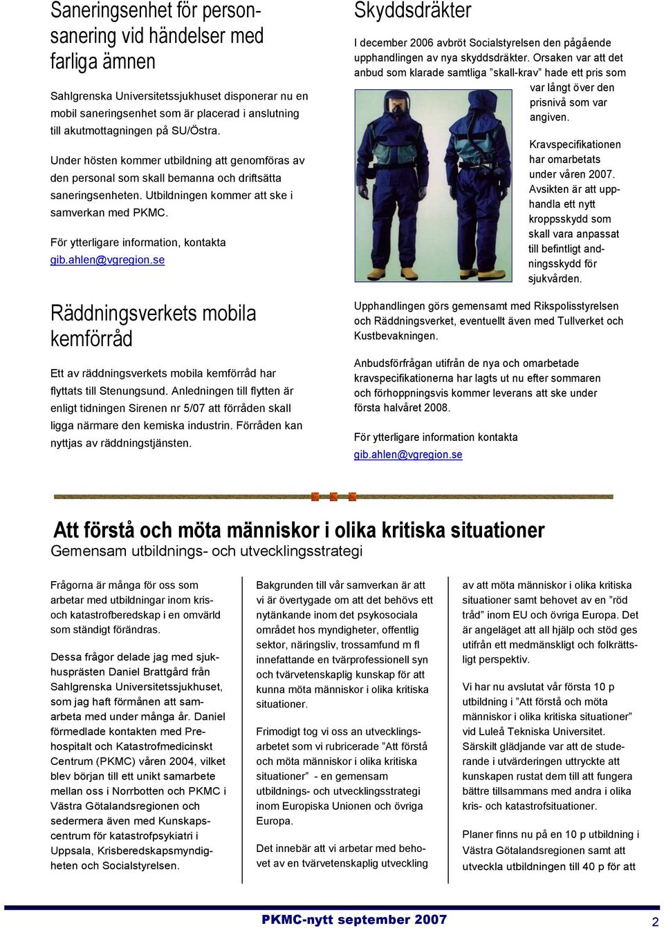 För ytterligare information, kontakta gib.ahlen@vgregion.se Räddningsverkets mobila kemförråd Ett av räddningsverkets mobila kemförråd har flyttats till Stenungsund.