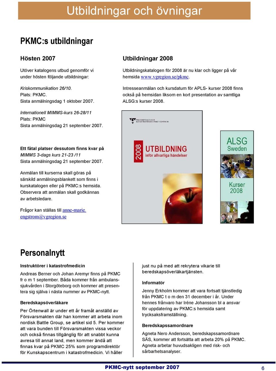 Intresseanmälan och kursdatum för APLS- kurser 2008 finns också på hemsidan liksom en kort presentation av samtliga ALSG:s kurser 2008.