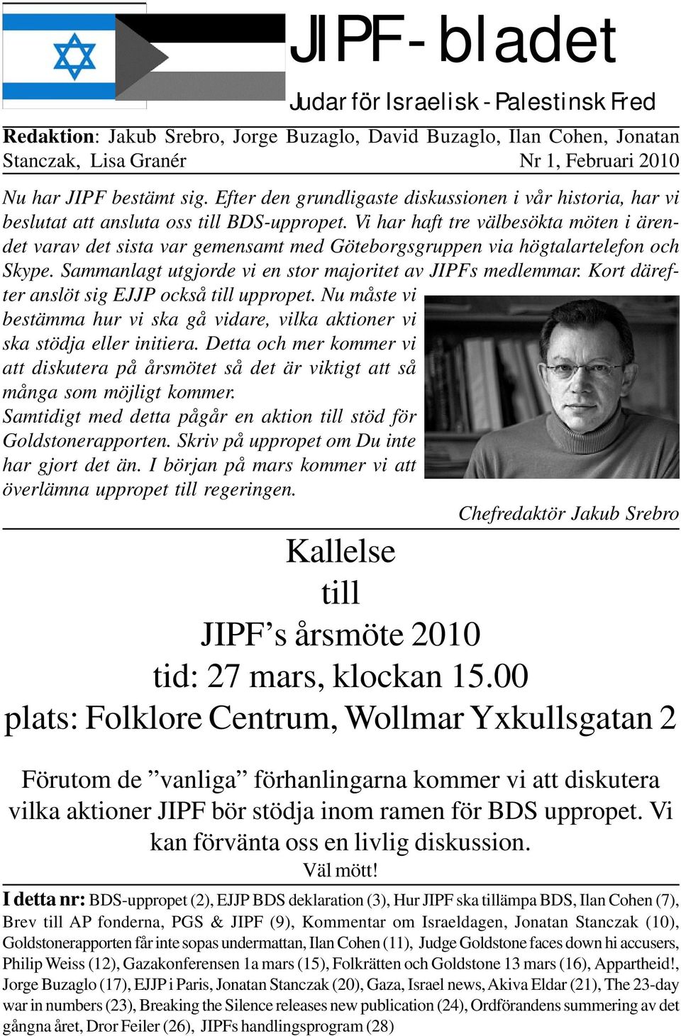 Vi har haft tre välbesökta möten i ärendet varav det sista var gemensamt med Göteborgsgruppen via högtalartelefon och Skype. Sammanlagt utgjorde vi en stor majoritet av JIPFs medlemmar.