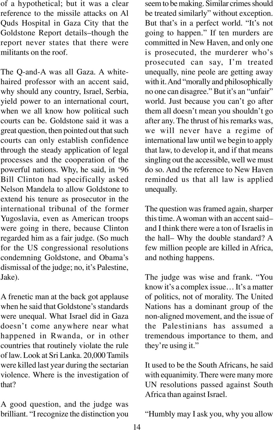 A whitehaired professor with an accent said, why should any country, Israel, Serbia, yield power to an international court, when we all know how political such courts can be.