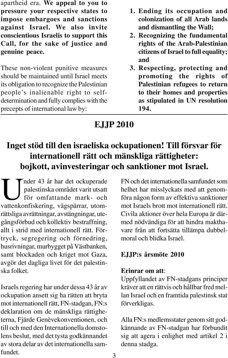 These non-violent punitive measures should be maintained until Israel meets its obligation to recognize the Palestinian people s inalienable right to selfdetermination and fully complies with the