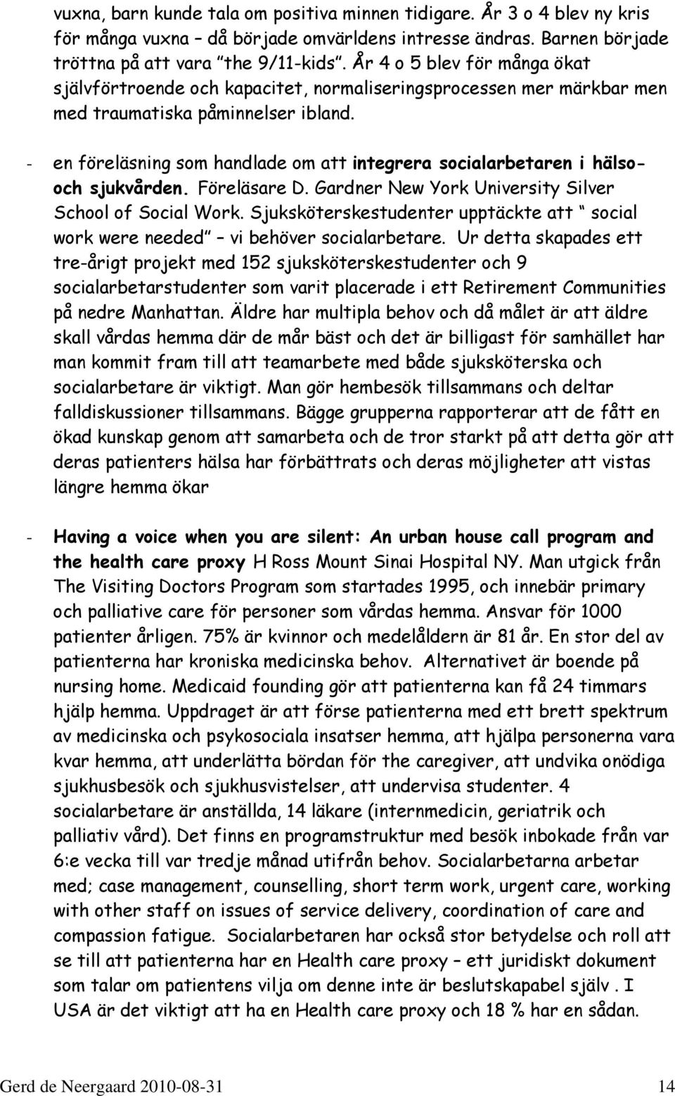 - en föreläsning som handlade om att integrera socialarbetaren i hälsooch sjukvården. Föreläsare D. Gardner New York University Silver School of Social Work.