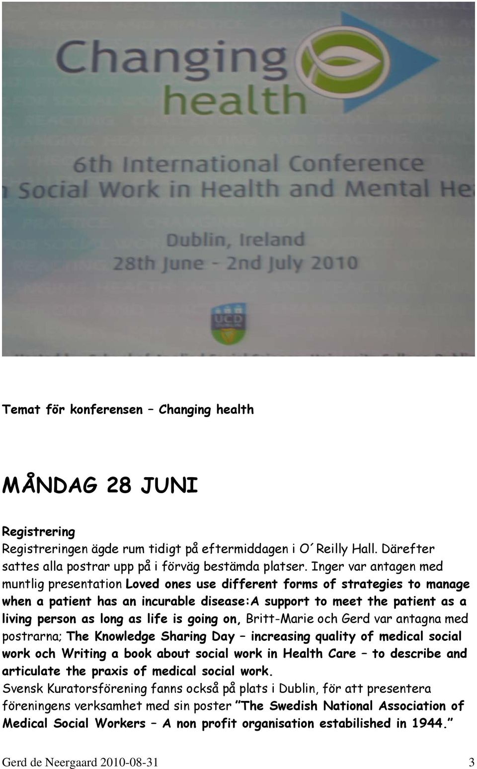 life is going on, Britt-Marie och Gerd var antagna med postrarna; The Knowledge Sharing Day increasing quality of medical social work och Writing a book about social work in Health Care to describe