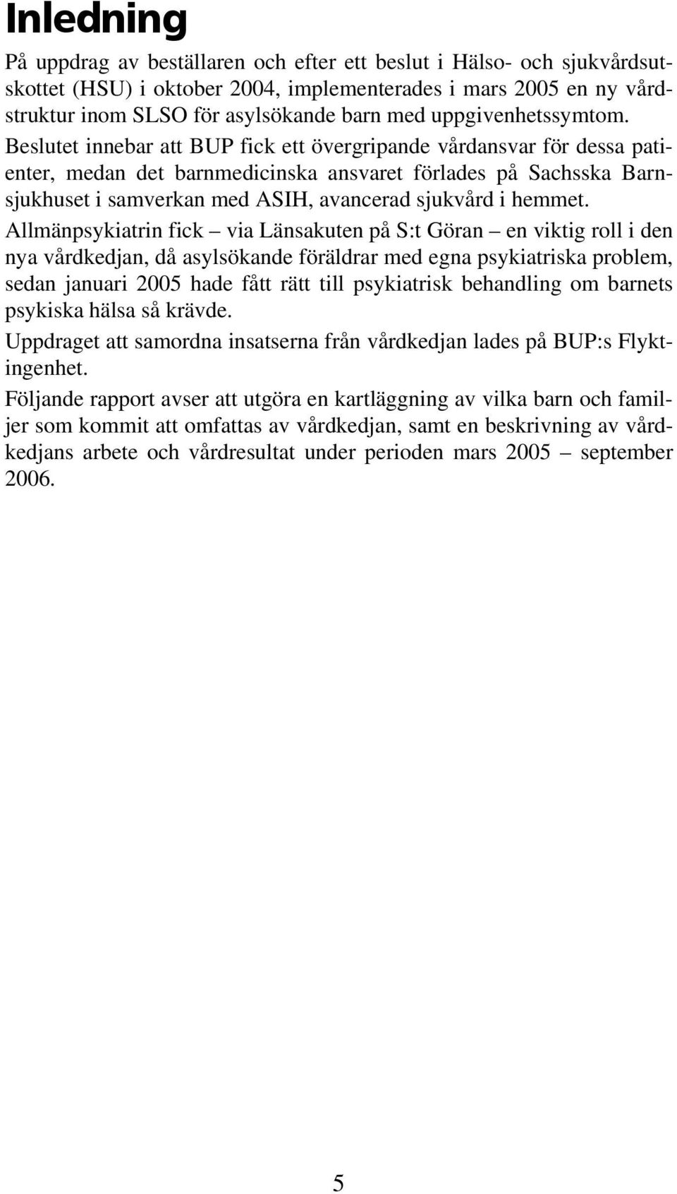 Beslutet innebar att BUP fick ett övergripande vårdansvar för dessa patienter, medan det barnmedicinska ansvaret förlades på Sachsska Barnsjukhuset i samverkan med ASIH, avancerad sjukvård i hemmet.