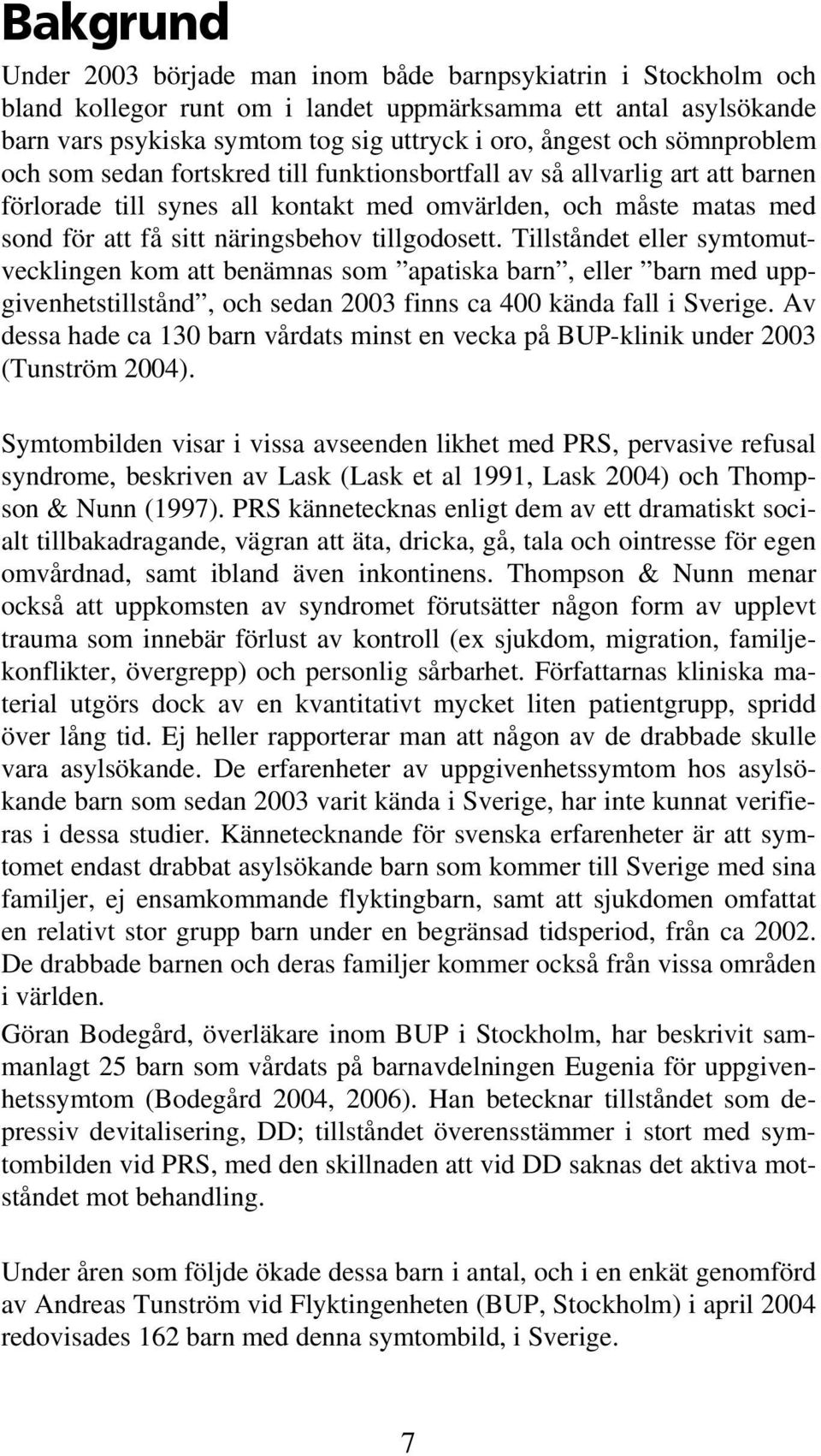 tillgodosett. Tillståndet eller symtomutvecklingen kom att benämnas som apatiska barn, eller barn med uppgivenhetstillstånd, och sedan 2003 finns ca 400 kända fall i Sverige.