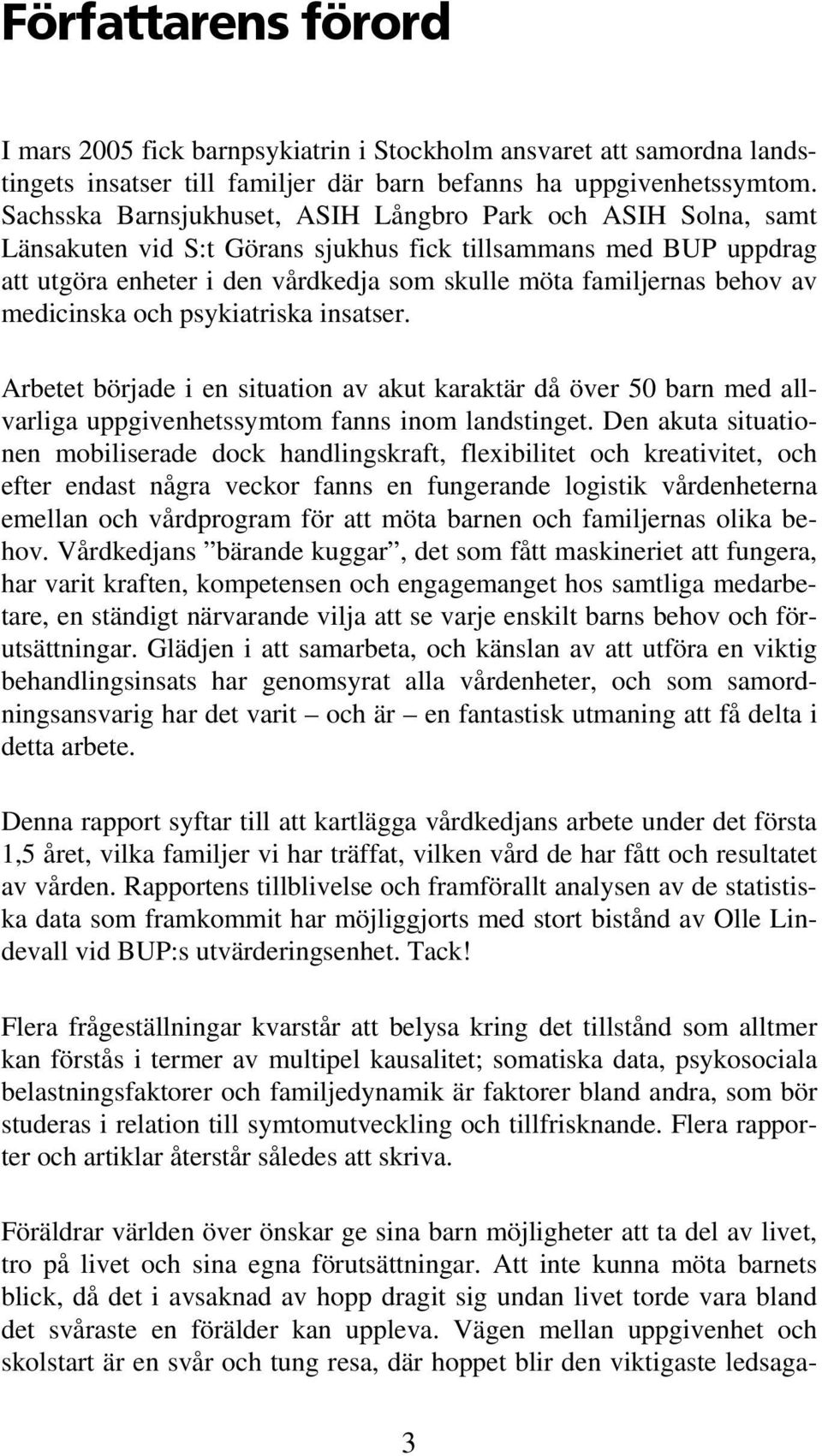 av medicinska och psykiatriska insatser. Arbetet började i en situation av akut karaktär då över 50 barn med allvarliga uppgivenhetssymtom fanns inom landstinget.