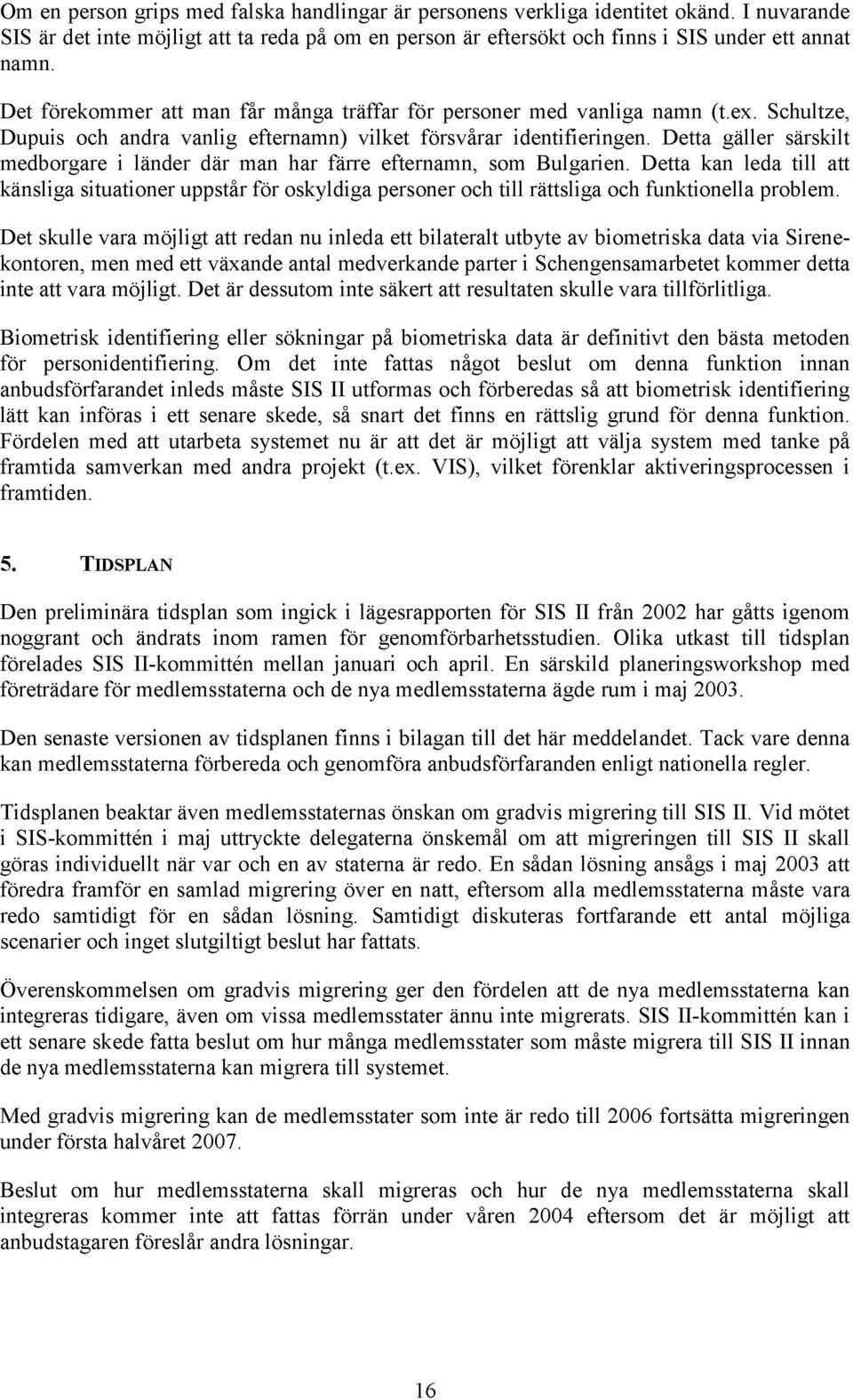 Detta gäller särskilt medborgare i länder där man har färre efternamn, som Bulgarien.