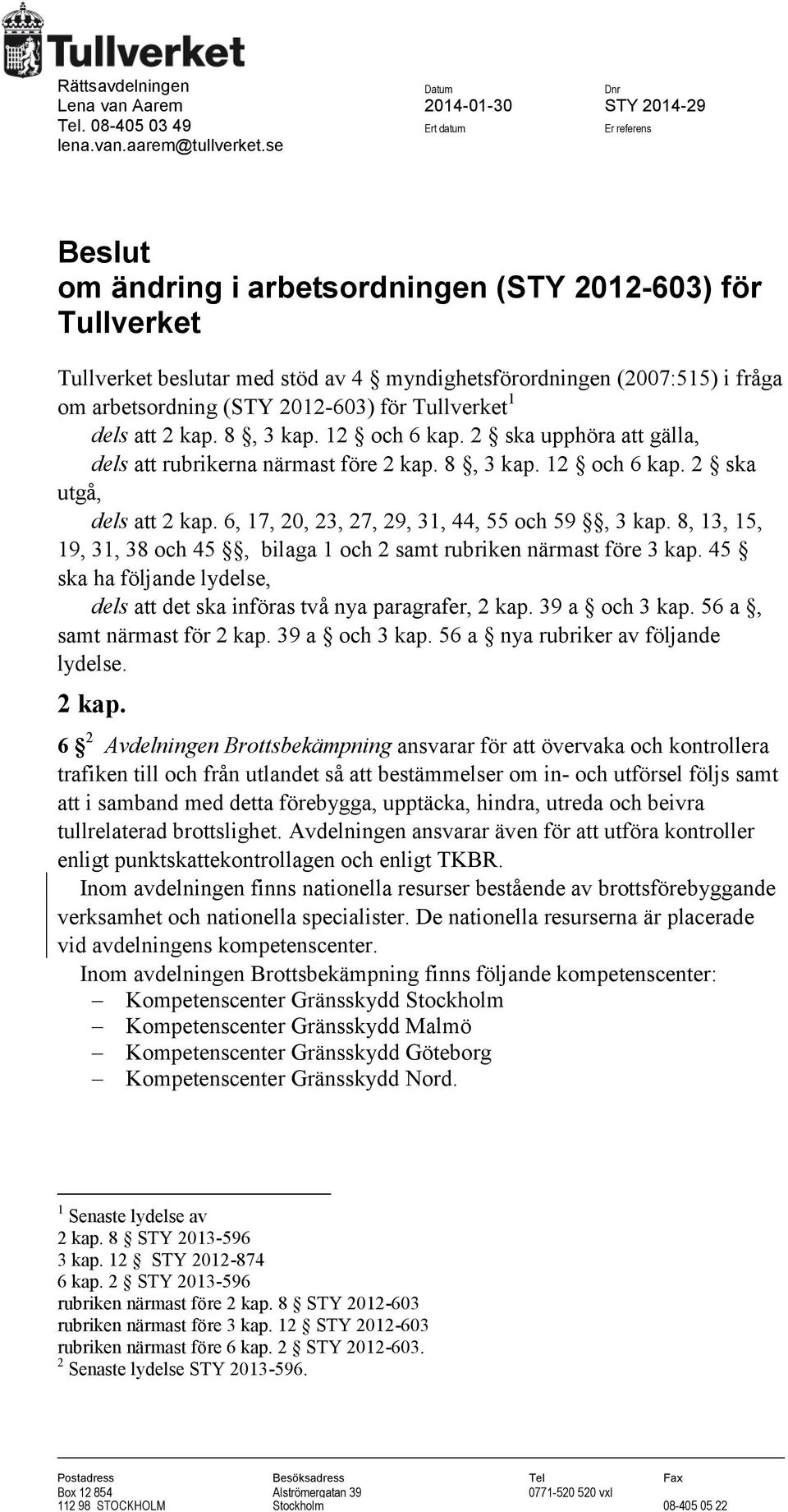 att 2 kap. 8, 3 kap. 12 och 6 kap. 2 ska upphöra att gälla, dels att rubrikerna närmast före 2 kap. 8, 3 kap. 12 och 6 kap. 2 ska utgå, dels att 2 kap. 6, 17, 20, 23, 27, 29, 31, 44, 55 och 59, 3 kap.