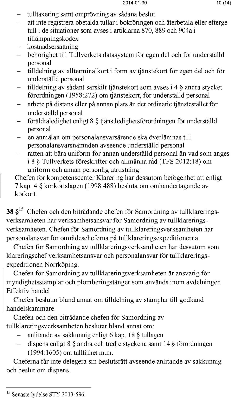 för underställd personal tilldelning av sådant särskilt tjänstekort som avses i 4 andra stycket förordningen (1958:272) om tjänstekort, för underställd personal arbete på distans eller på annan plats