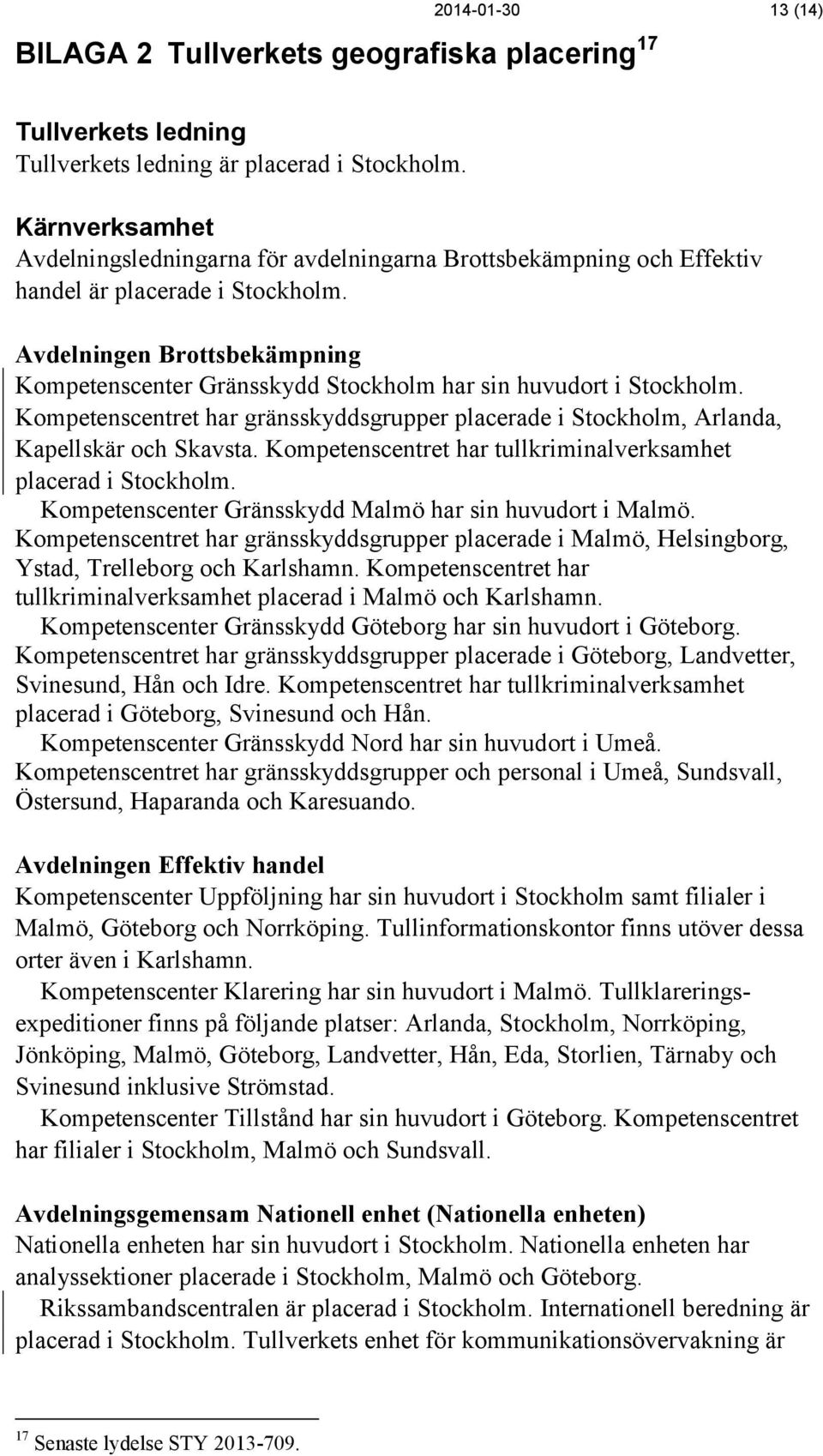 Avdelningen Brottsbekämpning Kompetenscenter Gränsskydd Stockholm har sin huvudort i Stockholm. Kompetenscentret har gränsskyddsgrupper placerade i Stockholm, Arlanda, Kapellskär och Skavsta.