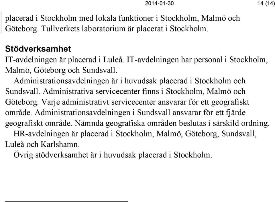 Administrationsavdelningen är i huvudsak placerad i Stockholm och Sundsvall. Administrativa servicecenter finns i Stockholm, Malmö och Göteborg.