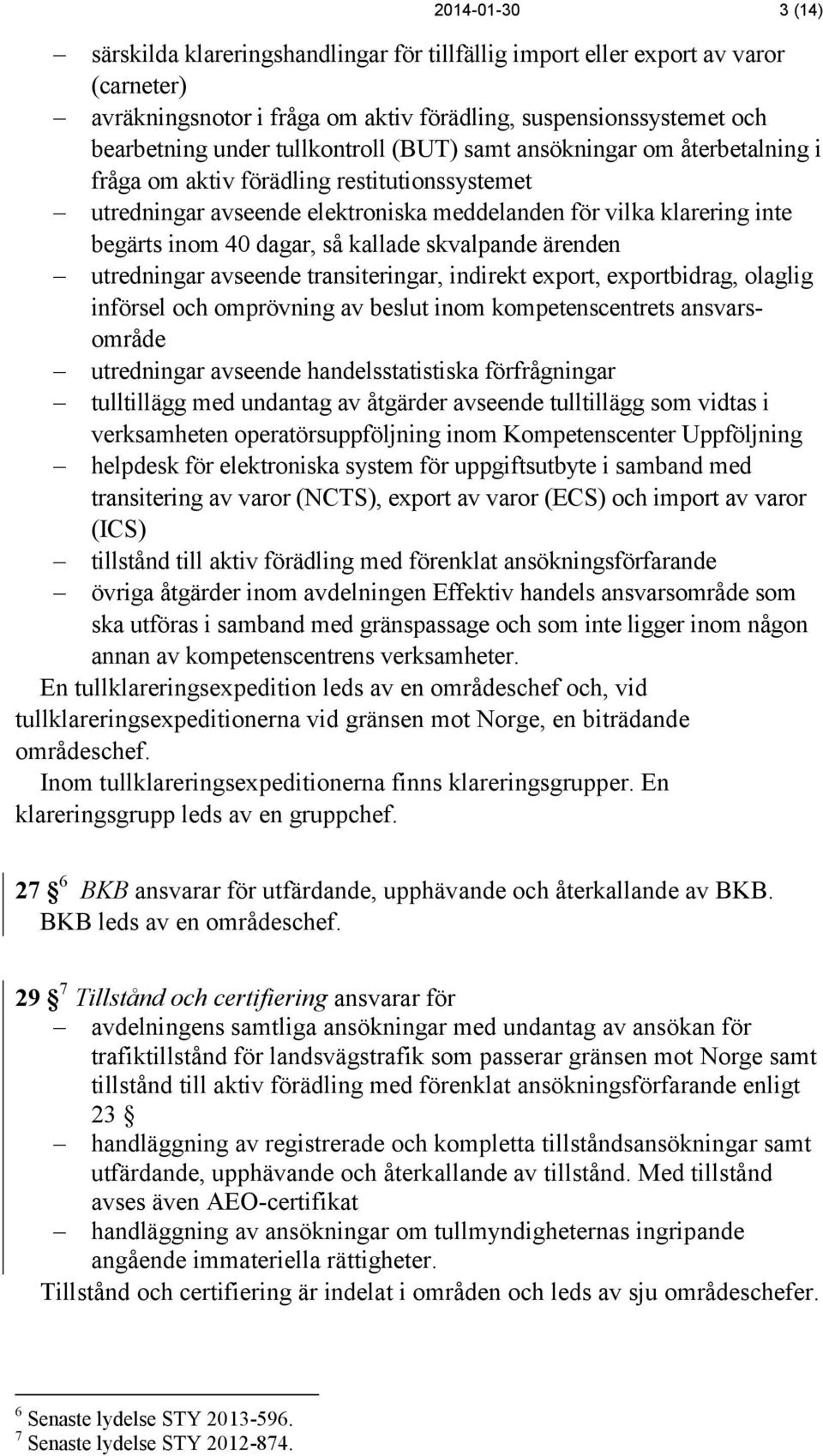 kallade skvalpande ärenden utredningar avseende transiteringar, indirekt export, exportbidrag, olaglig införsel och omprövning av beslut inom kompetenscentrets ansvarsområde utredningar avseende