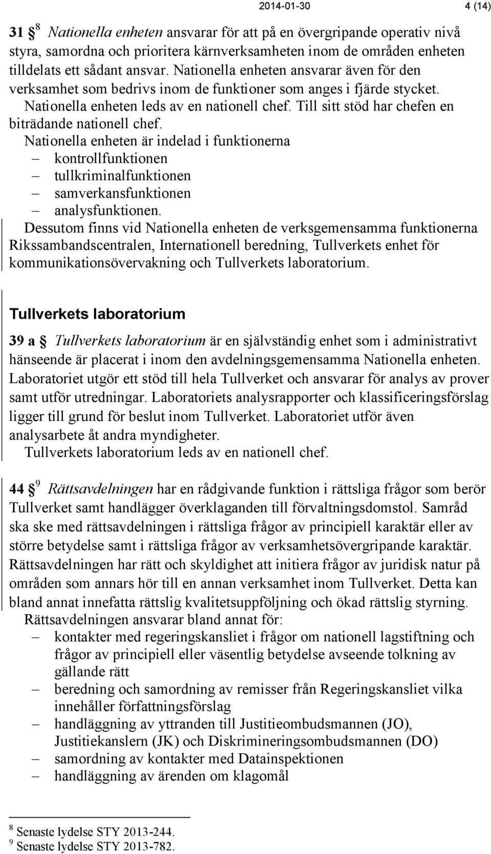 Till sitt stöd har chefen en biträdande nationell chef. Nationella enheten är indelad i funktionerna kontrollfunktionen tullkriminalfunktionen samverkansfunktionen analysfunktionen.